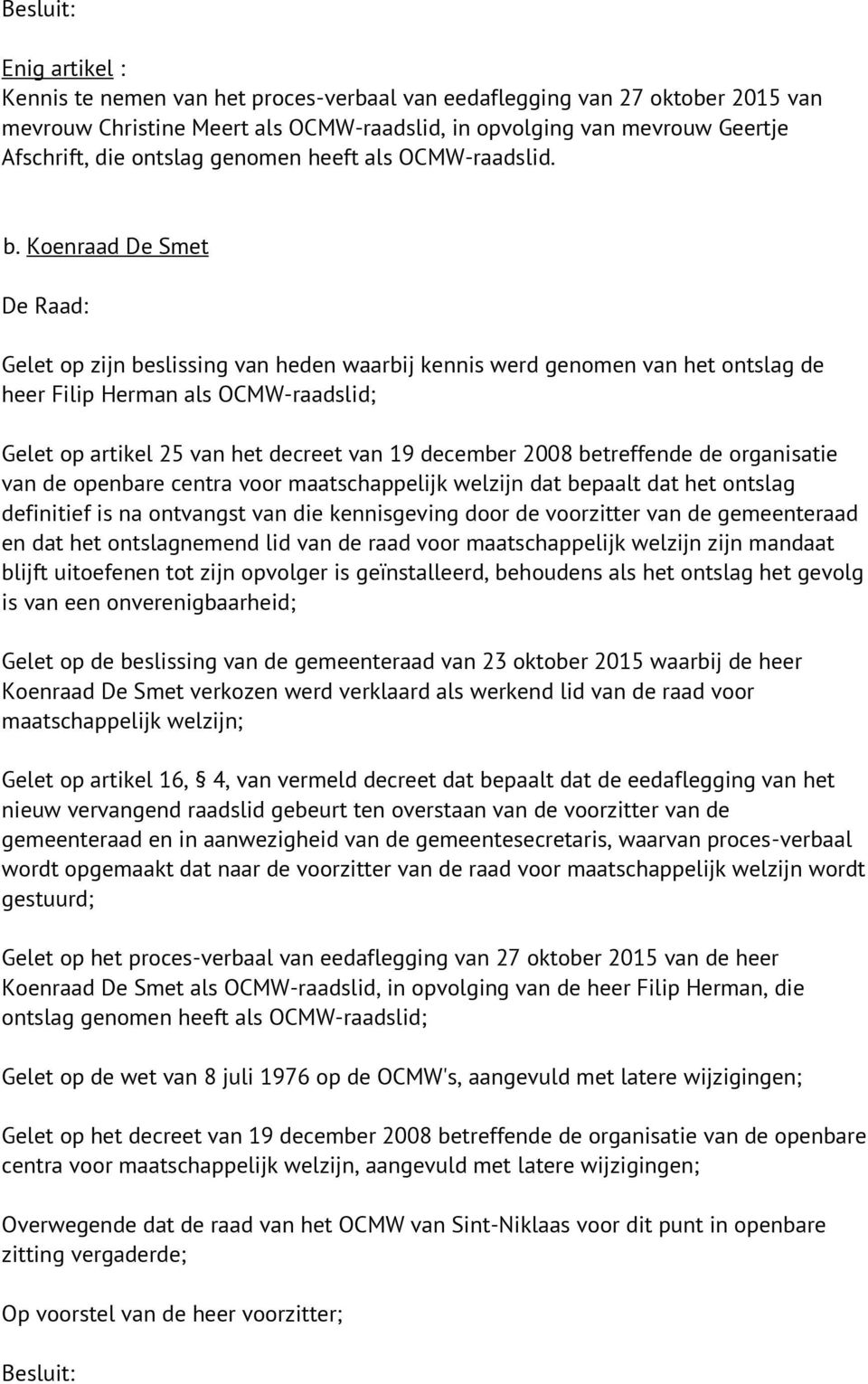 Koenraad De Smet De Raad: Gelet op zijn beslissing van heden waarbij kennis werd genomen van het ontslag de heer Filip Herman als OCMW-raadslid; Gelet op artikel 25 van het decreet van 19 december