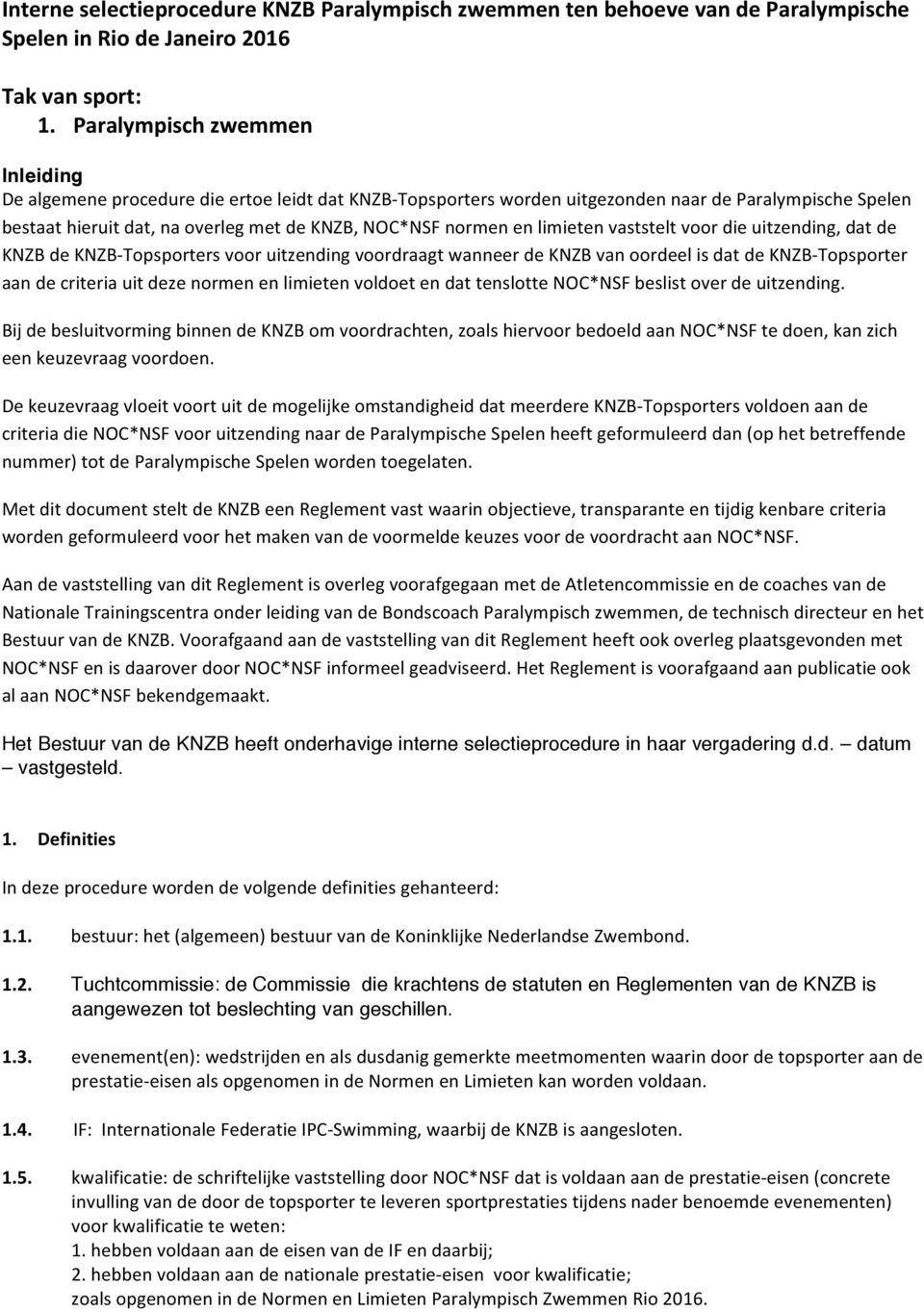 en limieten vaststelt voor die uitzending, dat de KNZB de KNZB- Topsporters voor uitzending voordraagt wanneer de KNZB van oordeel is dat de KNZB- Topsporter aan de criteria uit deze normen en