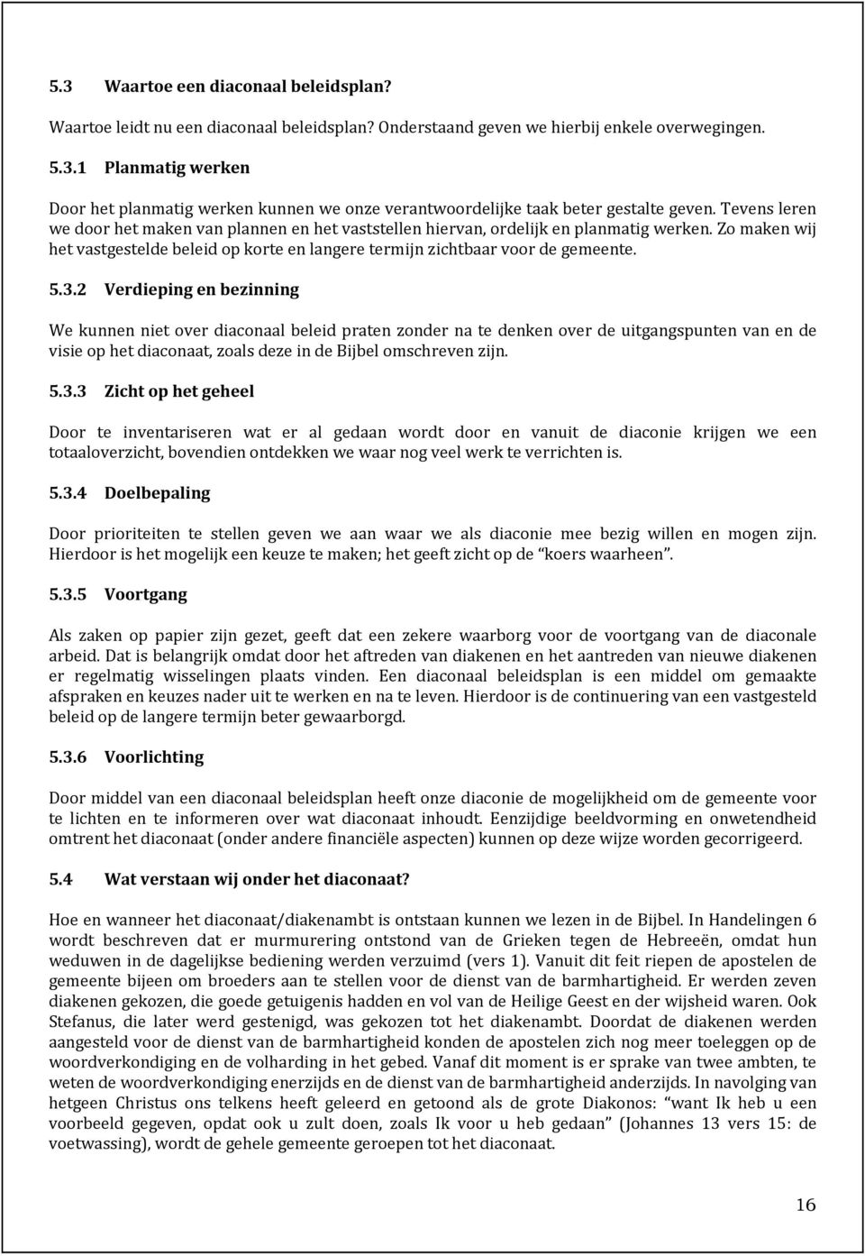 2 Verdieping en bezinning We kunnen niet over diaconaal beleid praten zonder na te denken over de uitgangspunten van en de visie op het diaconaat, zoals deze in de Bijbel omschreven zijn. 5.3.