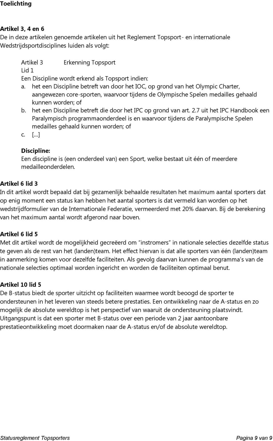 het een Discipline betreft van door het IOC, op grond van het Olympic Charter, aangewezen core-sporten, waarvoor tijdens de Olympische Spelen medailles gehaald kunnen worden; of b.