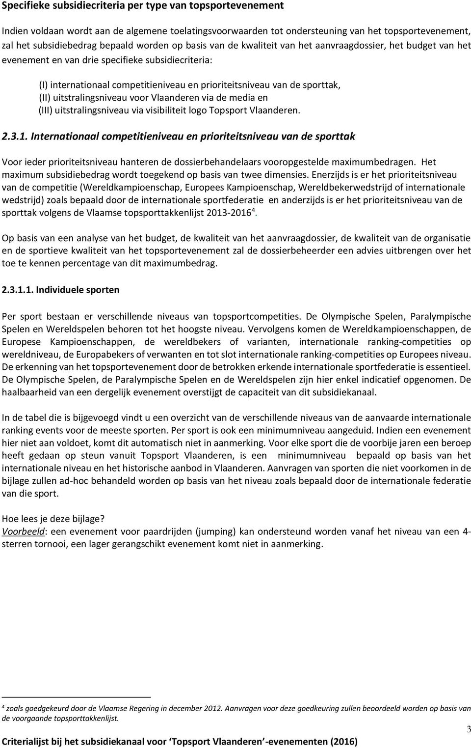 sporttak, (II) uitstralingsniveau voor Vlaanderen via de media en (III) uitstralingsniveau via visibiliteit logo Topsport Vlaanderen. 2.3.1.