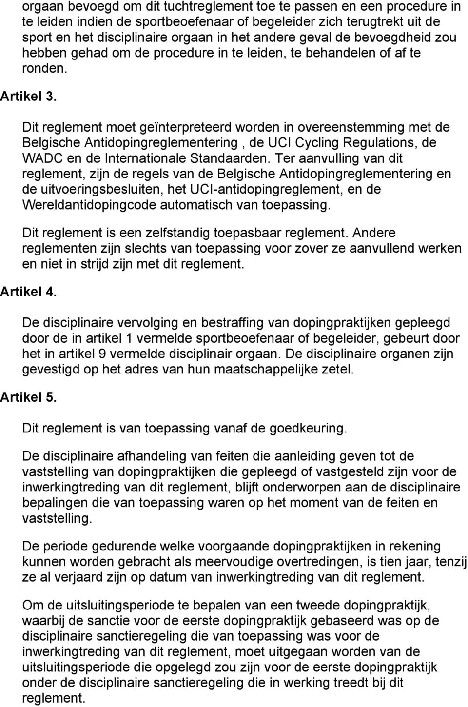 Dit reglement moet geïnterpreteerd worden in overeenstemming met de Belgische Antidopingreglementering, de UCI Cycling Regulations, de WADC en de Internationale Standaarden.