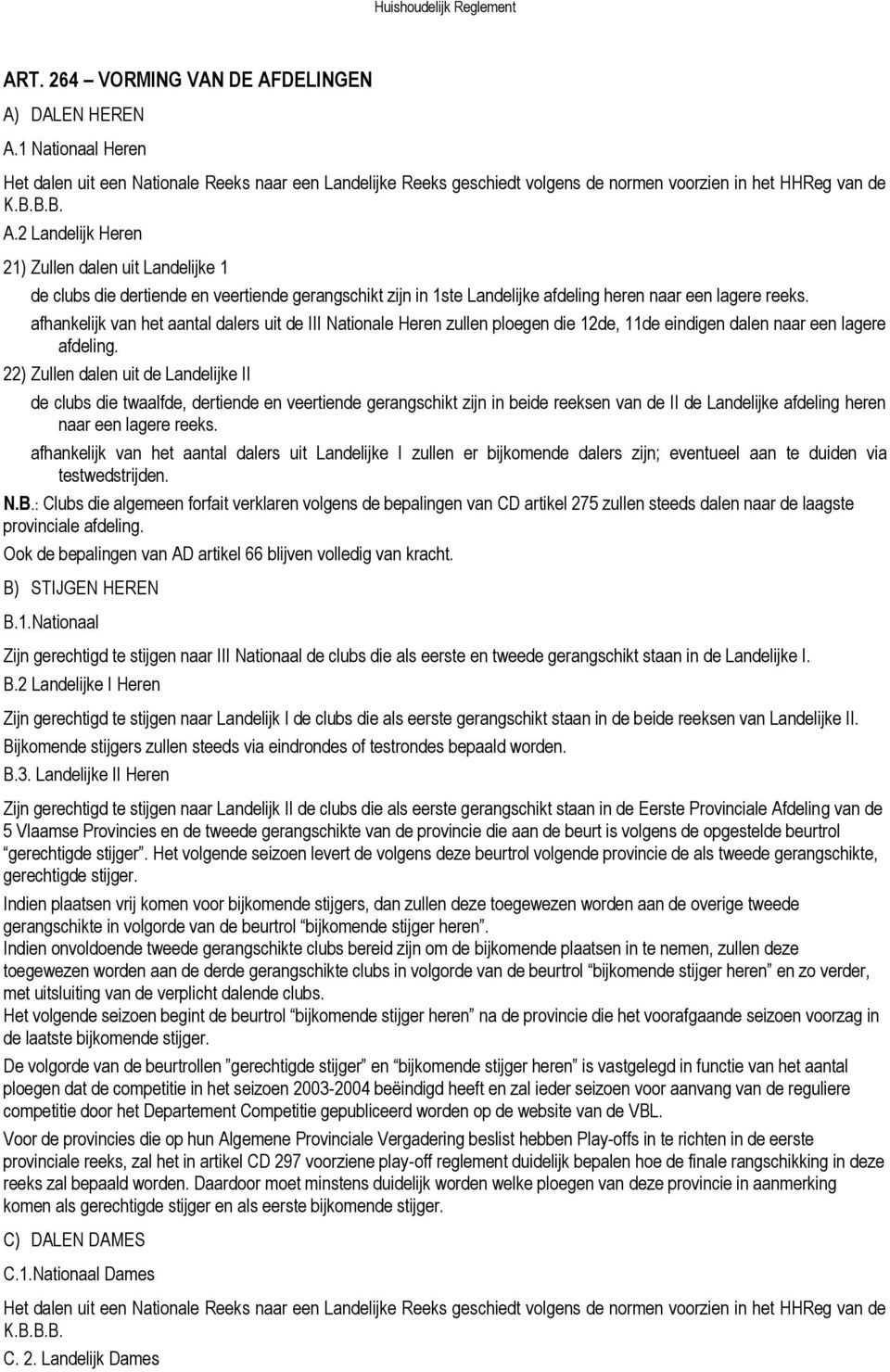 22) Zullen dalen uit de Landelijke II de clubs die twaalfde, dertiende en veertiende gerangschikt zijn in beide reeksen van de II de Landelijke afdeling heren naar een lagere reeks.