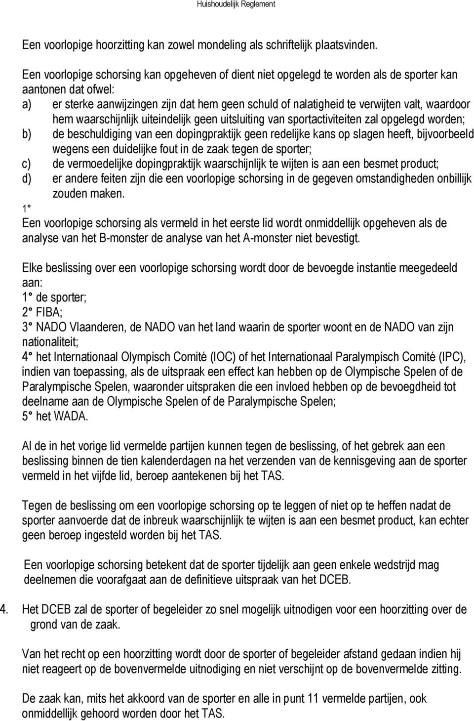 waardoor hem waarschijnlijk uiteindelijk geen uitsluiting van sportactiviteiten zal opgelegd worden; b) de beschuldiging van een dopingpraktijk geen redelijke kans op slagen heeft, bijvoorbeeld