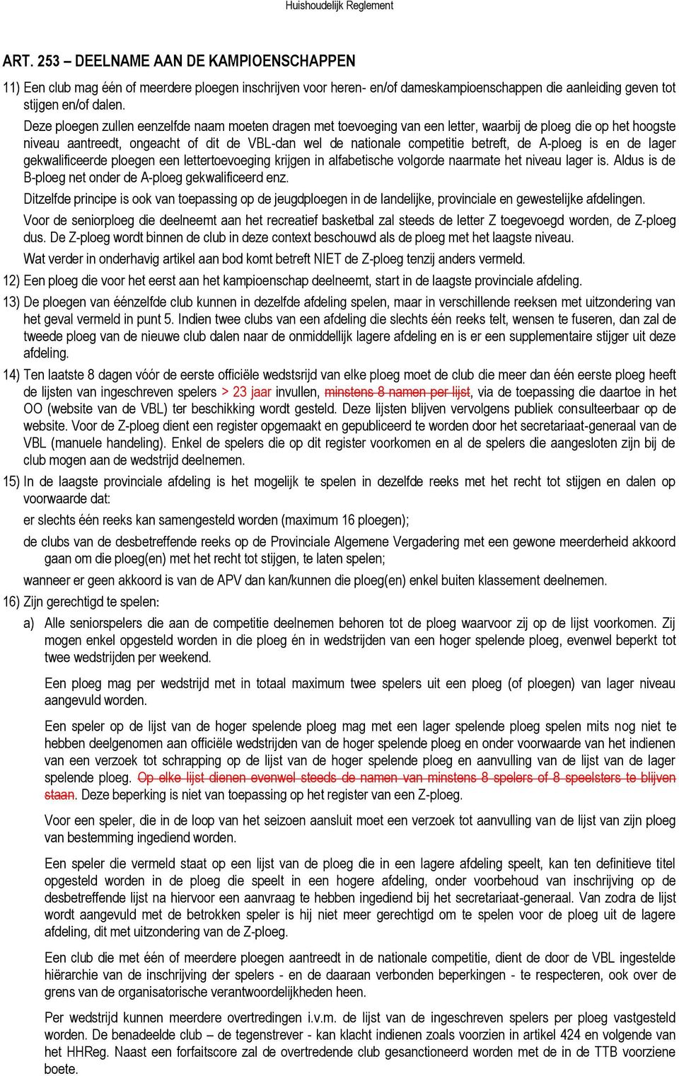 de A-ploeg is en de lager gekwalificeerde ploegen een lettertoevoeging krijgen in alfabetische volgorde naarmate het niveau lager is. Aldus is de B-ploeg net onder de A-ploeg gekwalificeerd enz.