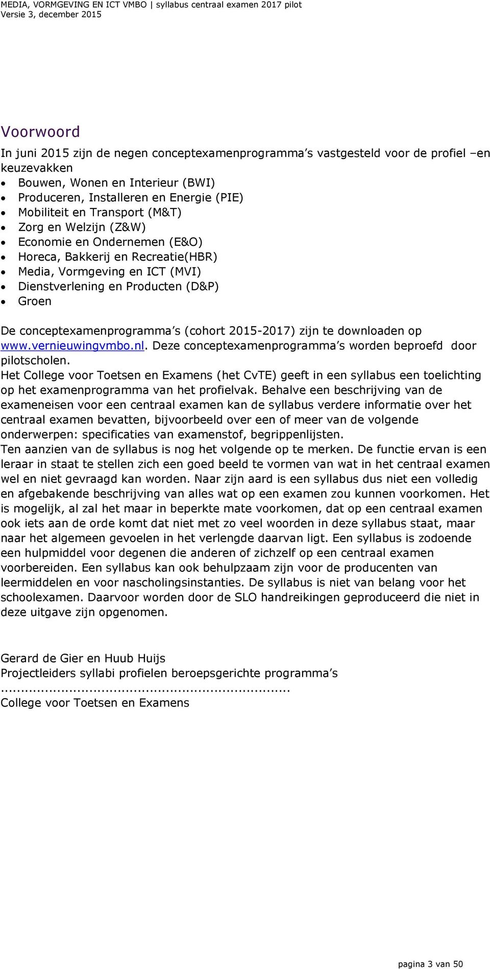 Dienstverlening en Producten (D&P) Groen De concepteamenprogramma s (cohort 2015-2017) zijn te downloaden op www.vernieuwingvmbo.nl. Deze concepteamenprogramma s worden beproefd door pilotscholen.