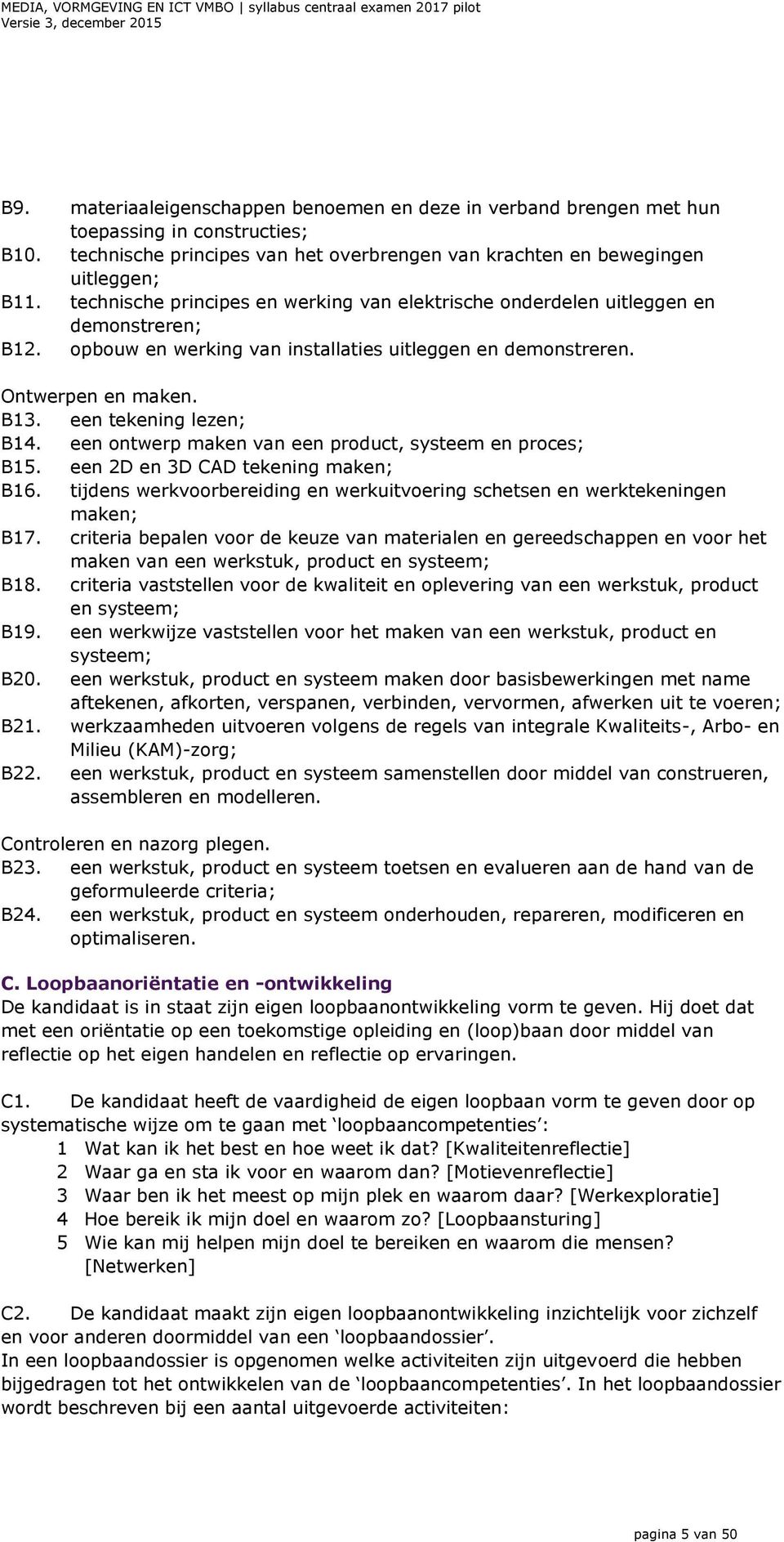 opbouw en werking van installaties uitleggen en demonstreren. Ontwerpen en maken. B13. een tekening lezen; B14. een ontwerp maken van een product, systeem en proces; B15.