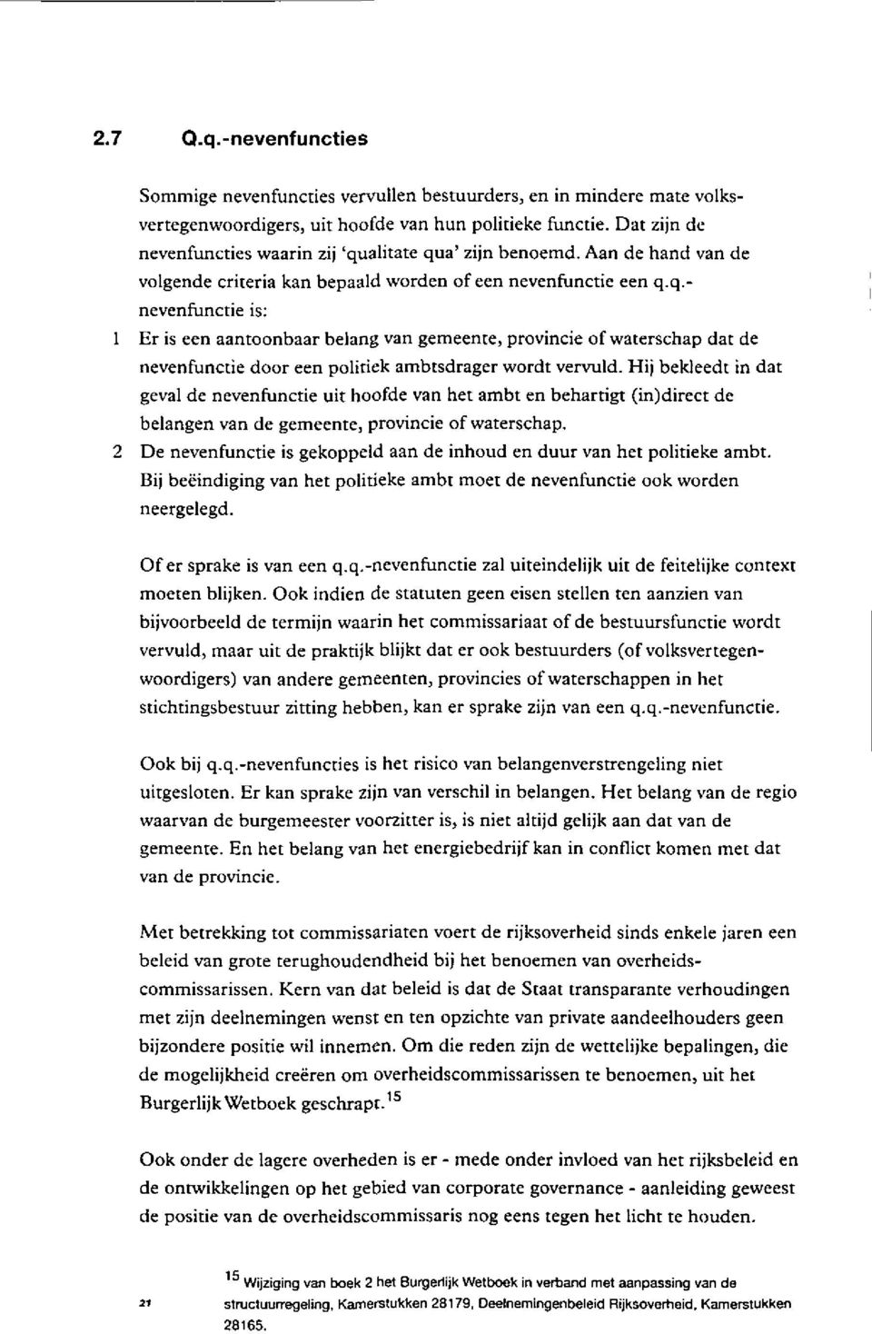 Hij bekleedt in dat geval de nevenfunctie uit hoofde van het ambt en behartigt (in)direct de belangen van de gemeente, provincie of waterschap.