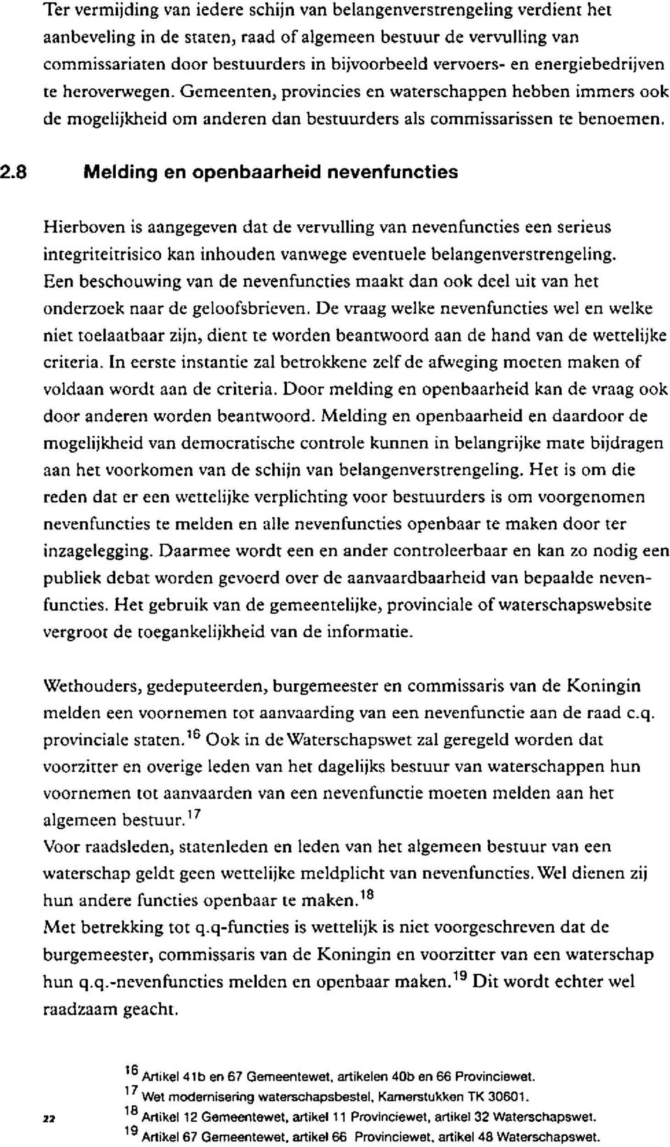 8 Melding en openbaarheid nevenfuncties Hierboven is aangegeven dat de vervulling van nevenfuncries een serieus integriteitrisico kan inhouden vanwege eventuele belangenverstrengeling.