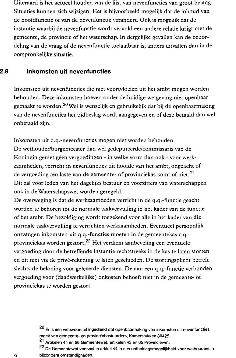 Ook is mogelijk dat de instantie waarbij de nevenfunctie wordt vervuld een andere relatie krijgt met de gemeente, de provincie of het waterschap.