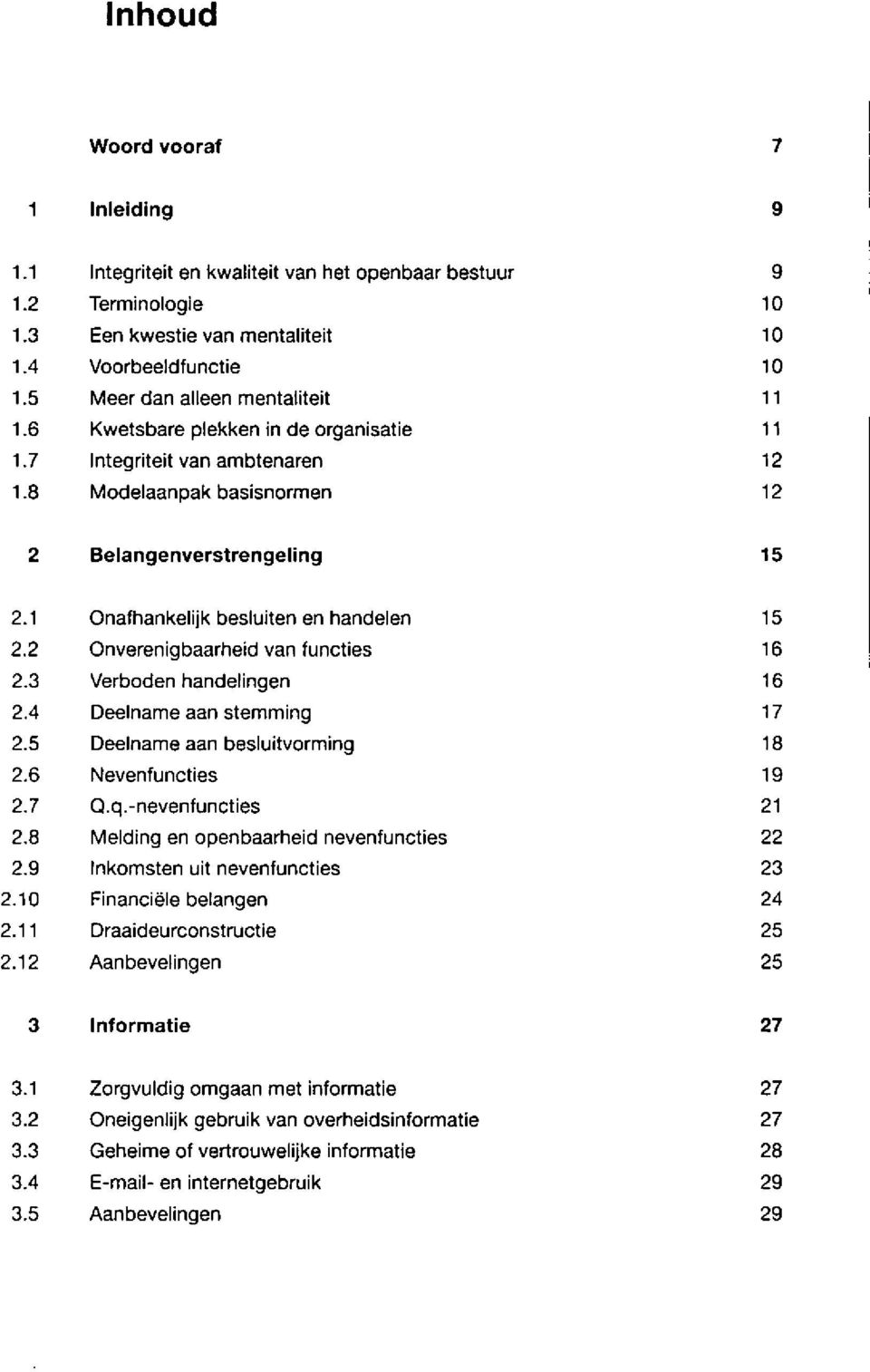 8 2.9 2.10 2.11 2.12 Onafhankeiiik besluiten en handelen Onverenigbaarheid van functies Verboden handelingen Deelname aan stemming Deelname aan besluitvorming Nevenfuncties Q.q.