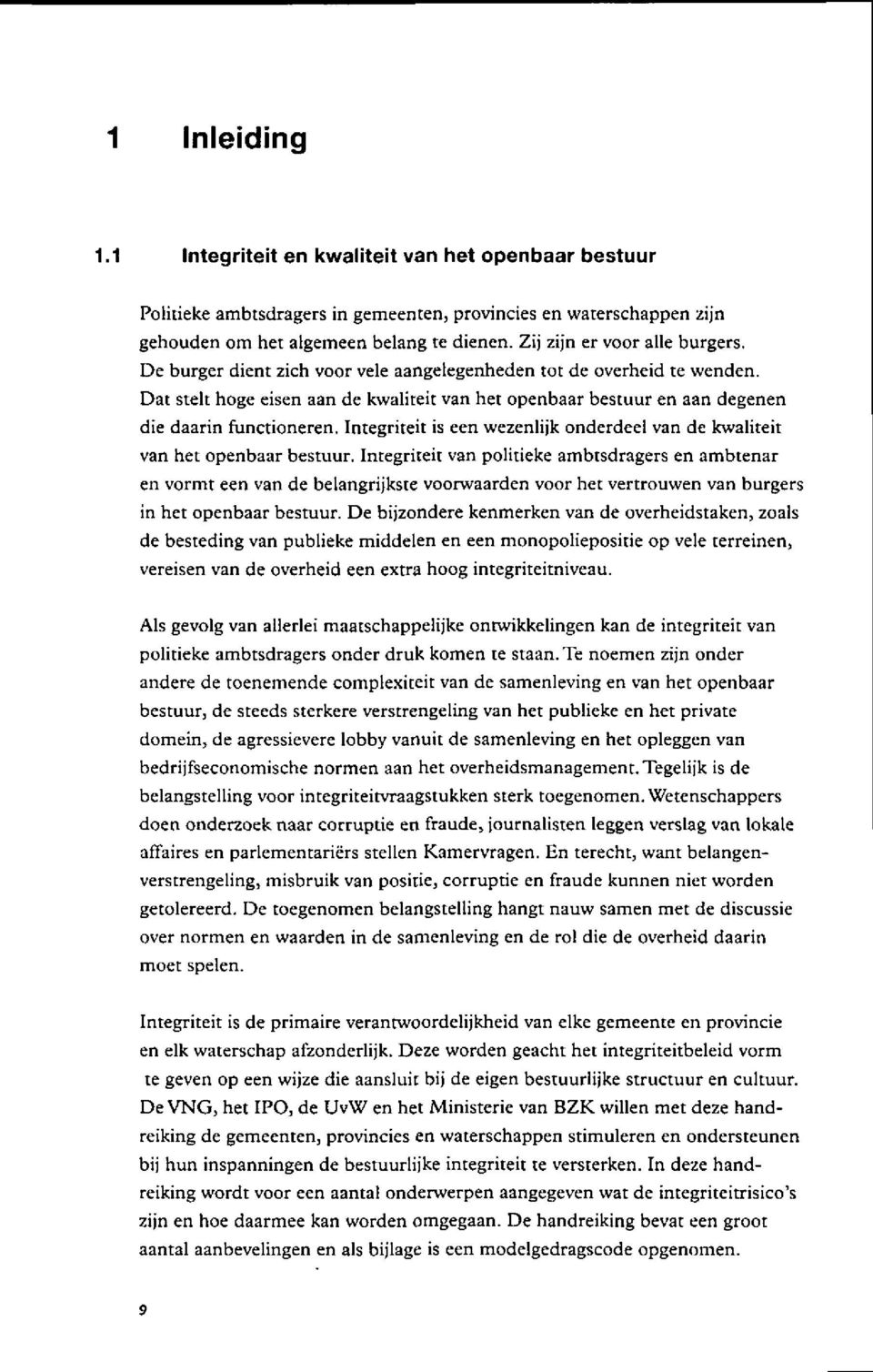 Dat stelt hoge eisen aan de kwaliteit van het openbaar bestuur en aan degenen die daarin functioneren. Integriteit is een wezenlijk onderdeei van de kwaliteit van het openbaar bestuur.