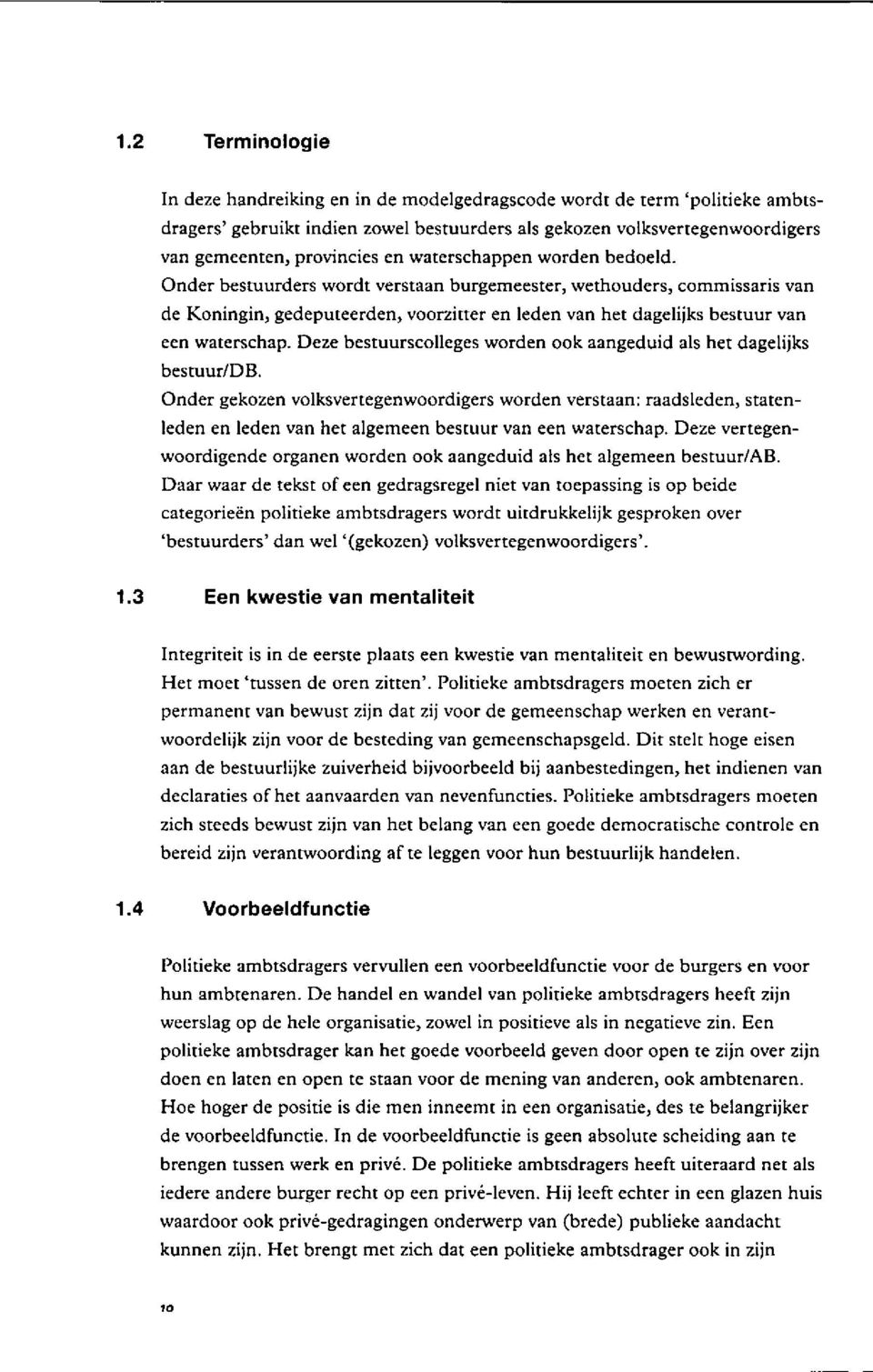 Onder bestuurders wordt verstaan burgemeester, wethouders, commissaris van de Koningin, gedeputeerden, voorzitter en leden van het dagelijks bestuur van een waterschap.