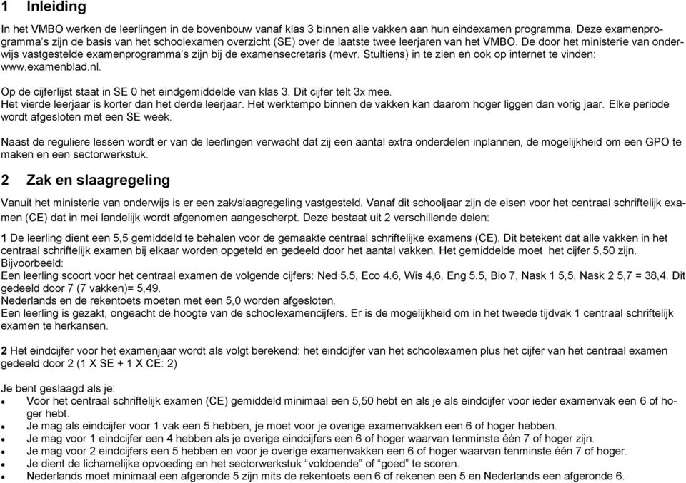 De door het ministerie van onderwijs vastgestelde examenprogramma s zijn bij de examensecretaris (mevr. Stultiens) in te zien en ook op internet te vinden: www.examenblad.nl.