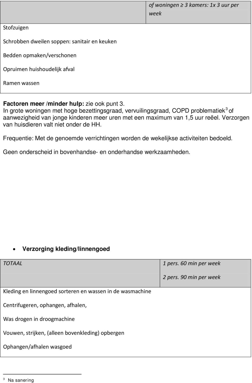 Verzorgen van huisdieren valt niet onder de HH. Frequentie: Met de genoemde verrichtingen worden de wekelijkse activiteiten bedoeld. Geen onderscheid in bovenhandse- en onderhandse werkzaamheden.