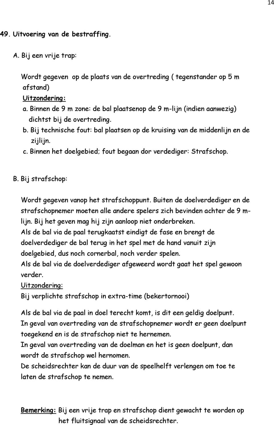 Binnen het doelgebied; fout begaan dor verdediger: Strafschop. B. Bij strafschop: Wordt gegeven vanop het strafschoppunt.