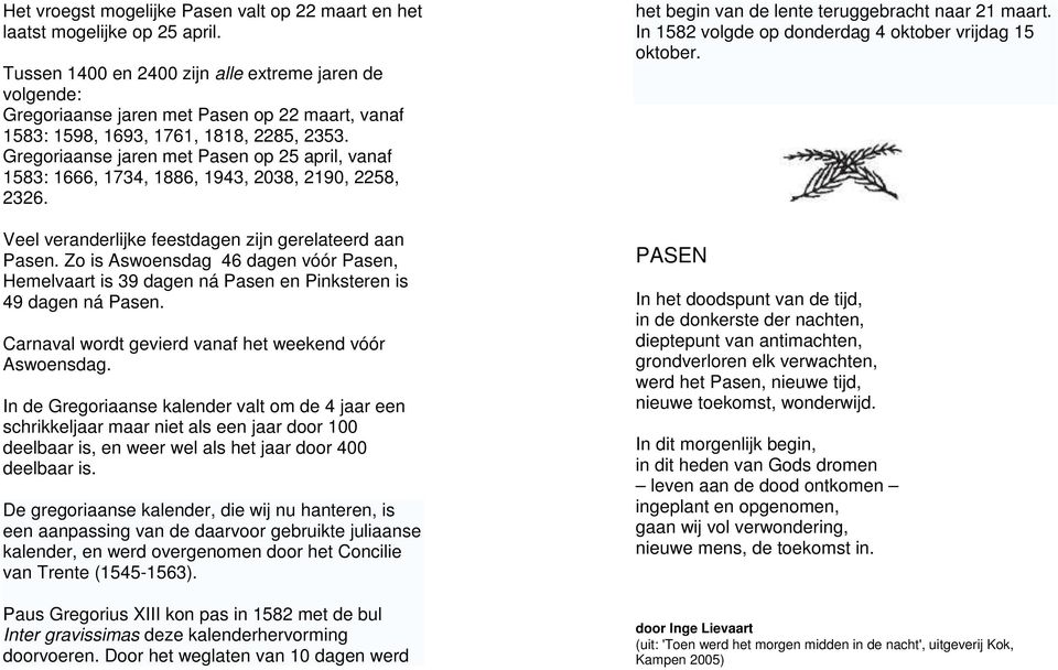 Gregoriaanse jaren met Pasen op 25 april, vanaf 1583: 1666, 1734, 1886, 1943, 2038, 2190, 2258, 2326. Veel veranderlijke feestdagen zijn gerelateerd aan Pasen.