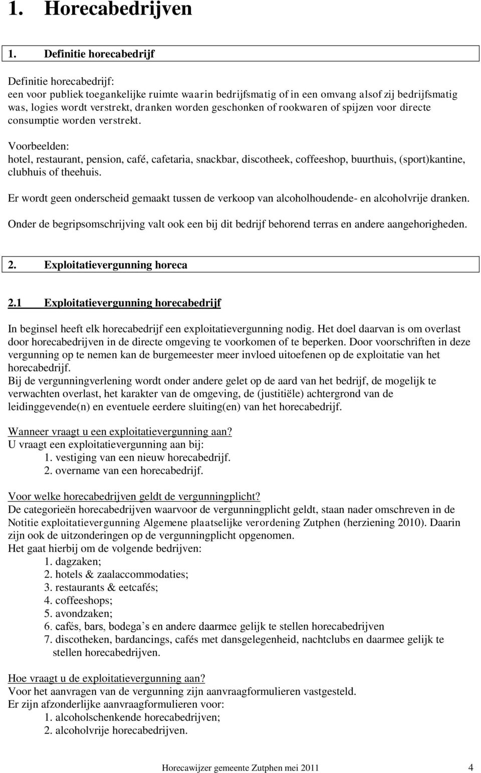 geschonken of rookwaren of spijzen voor directe consumptie worden verstrekt.