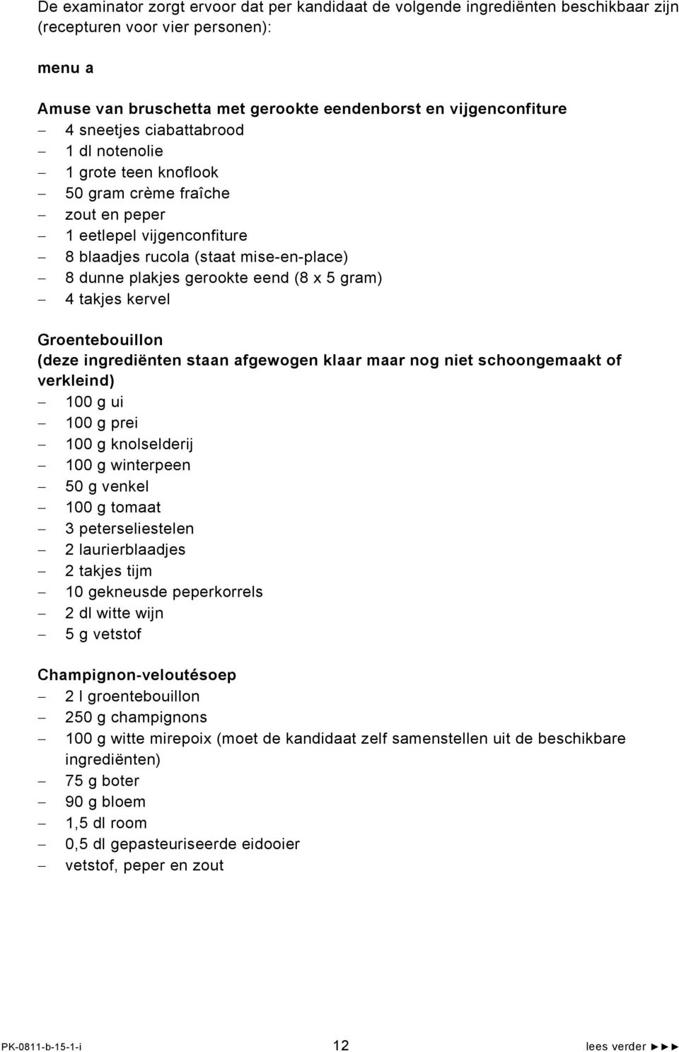 gram) 4 takjes kervel Groentebouillon (deze ingrediënten staan afgewogen klaar maar nog niet schoongemaakt of verkleind) 100 g ui 100 g prei 100 g knolselderij 100 g winterpeen 50 g venkel 100 g