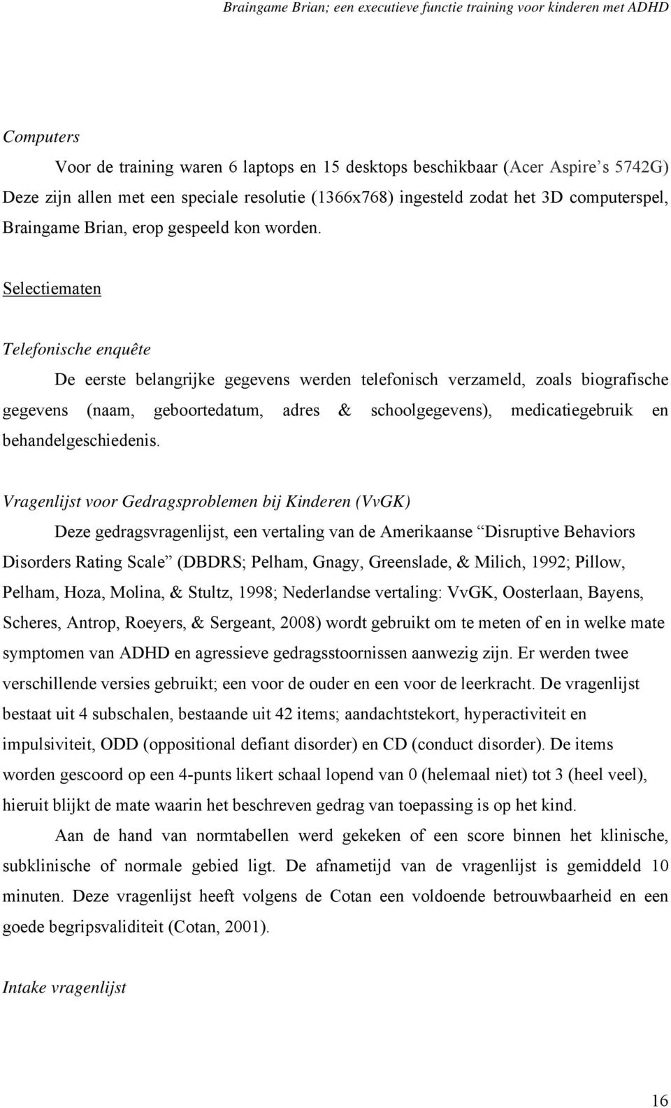 Selectiematen Telefonische enquête De eerste belangrijke gegevens werden telefonisch verzameld, zoals biografische gegevens (naam, geboortedatum, adres & schoolgegevens), medicatiegebruik en