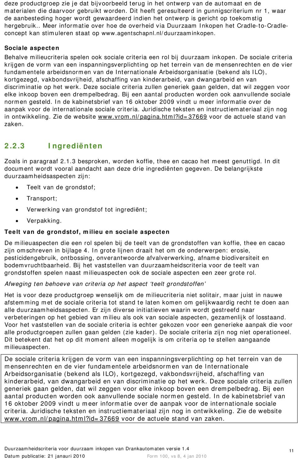 . Meer informatie over hoe de overheid via Duurzaam Inkopen het Cradle-to-Cradleconcept kan stimuleren staat op www.agentschapnl.nl/duurzaaminkopen.
