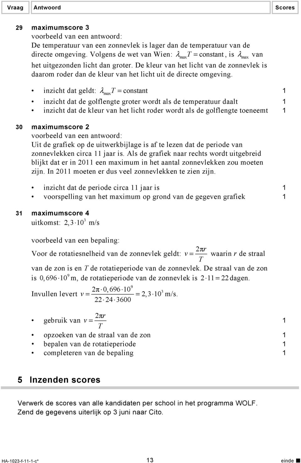 inzicht dat geldt: λ maxt = constant inzicht dat de golflengte groter wordt als de temperatuur daalt inzicht dat de kleur van het licht roder wordt als de golflengte toeneemt 0 maximumscore Uit de