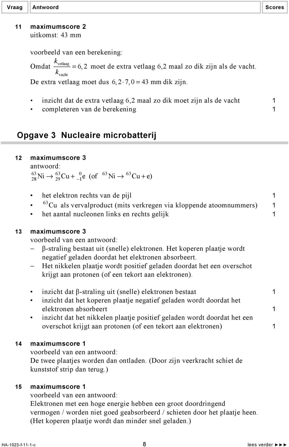 elektron rechts van de pijl 6 Cu als vervalproduct (mits verkregen via kloppende atoomnummers) het aantal nucleonen links en rechts gelijk maximumscore β-straling bestaat uit (snelle) elektronen.