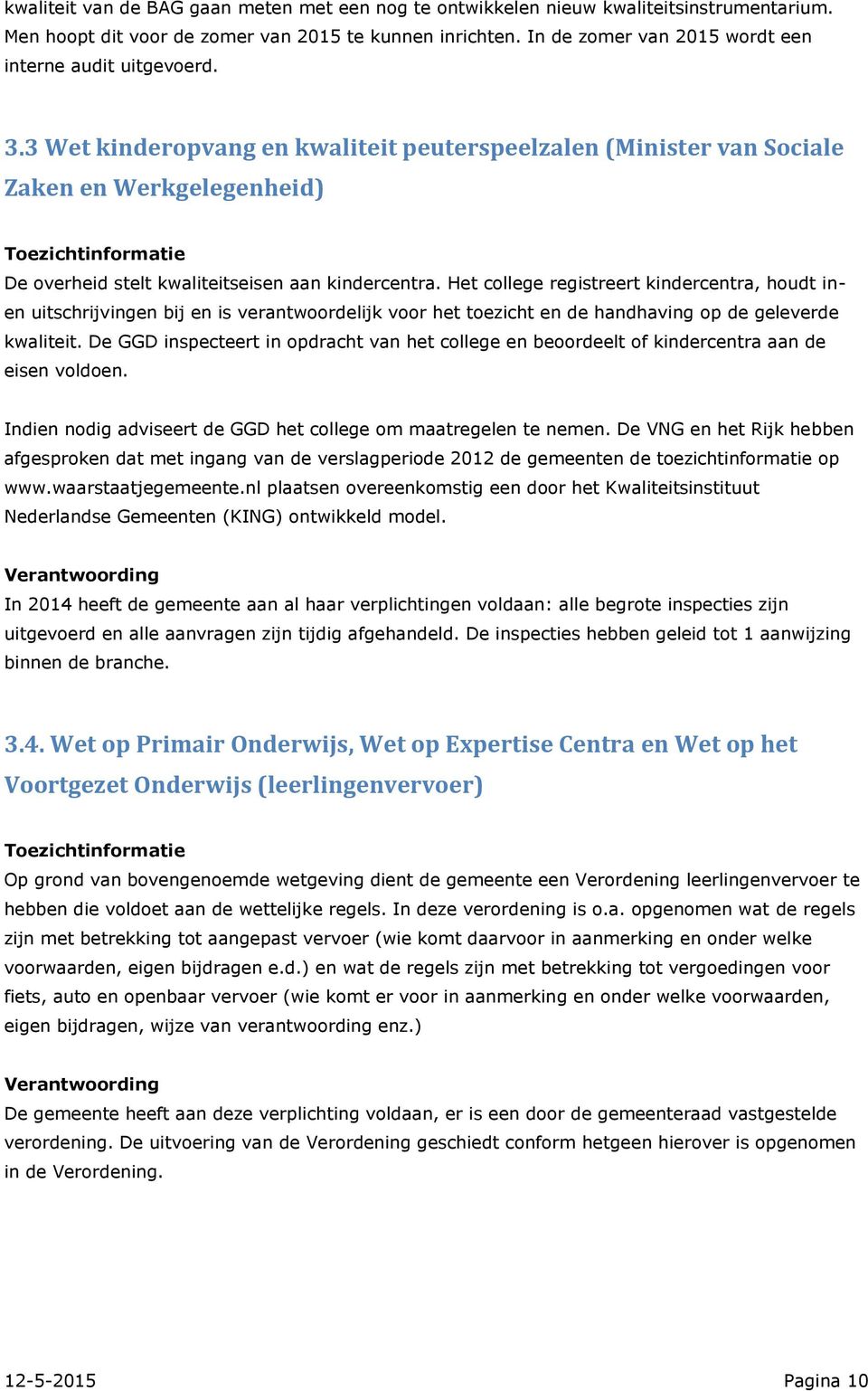 3 Wet kinderopvang en kwaliteit peuterspeelzalen (Minister van Sociale Zaken en Werkgelegenheid) Toezichtinformatie De overheid stelt kwaliteitseisen aan kindercentra.