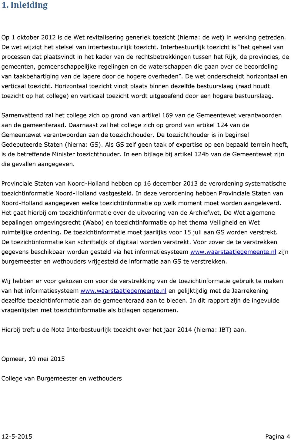 waterschappen die gaan over de beoordeling van taakbehartiging van de lagere door de hogere overheden. De wet onderscheidt horizontaal en verticaal toezicht.