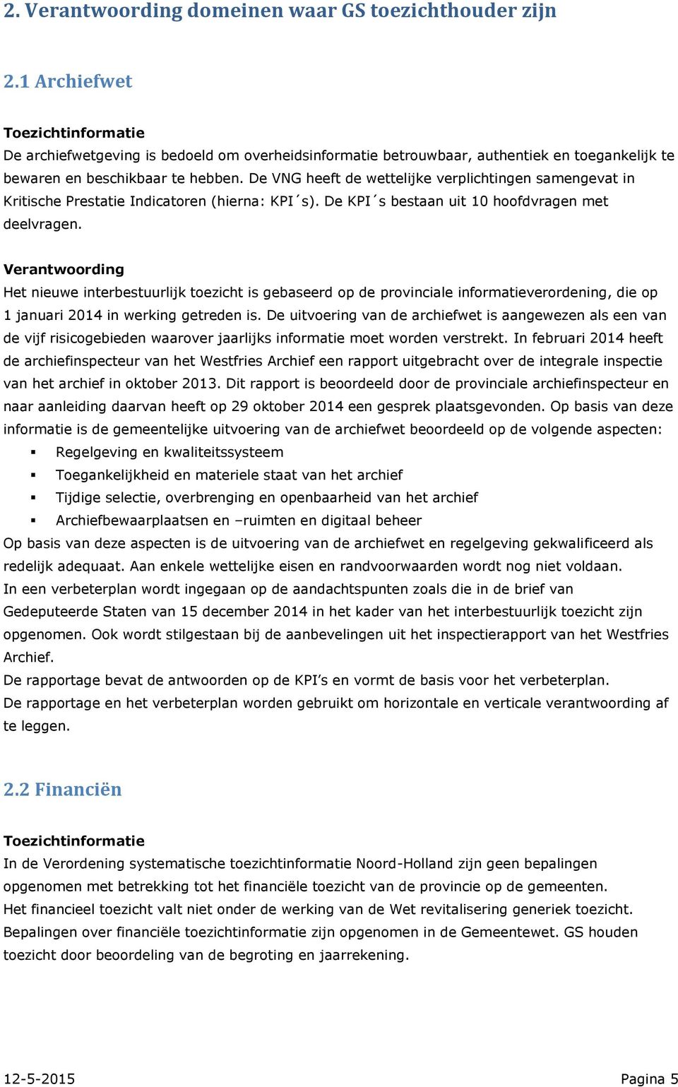 De VNG heeft de wettelijke verplichtingen samengevat in Kritische Prestatie Indicatoren (hierna: KPI s). De KPI s bestaan uit 10 hoofdvragen met deelvragen.