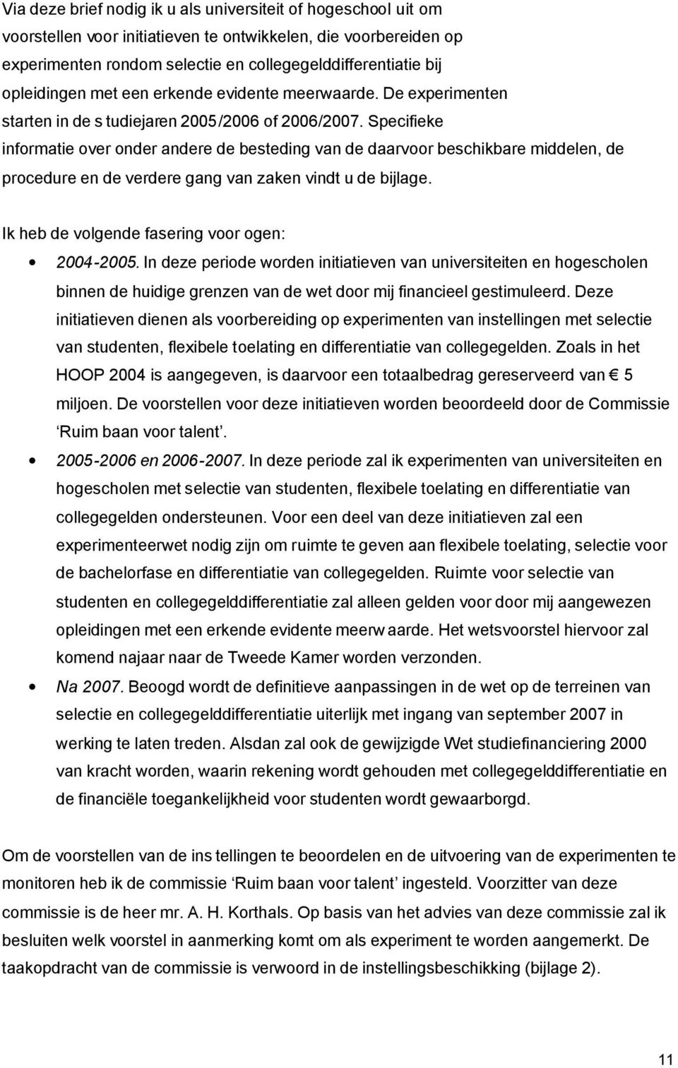 Specifieke informatie over onder andere de besteding van de daarvoor beschikbare middelen, de procedure en de verdere gang van zaken vindt u de bijlage.