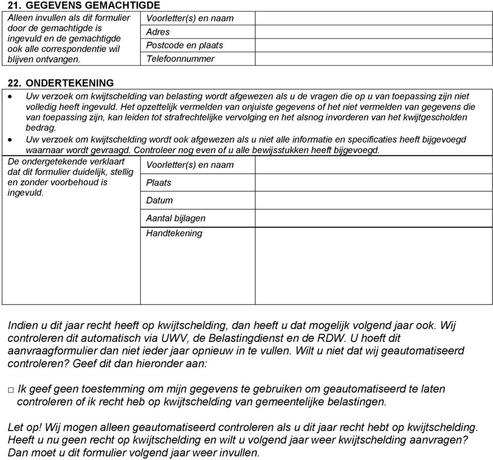 Het opzettelijk vermelden van onjuiste gegevens of het niet vermelden van gegevens die van toepassing zijn, kan leiden tot strafrechtelijke vervolging en het alsnog invorderen van het kwijtgescholden