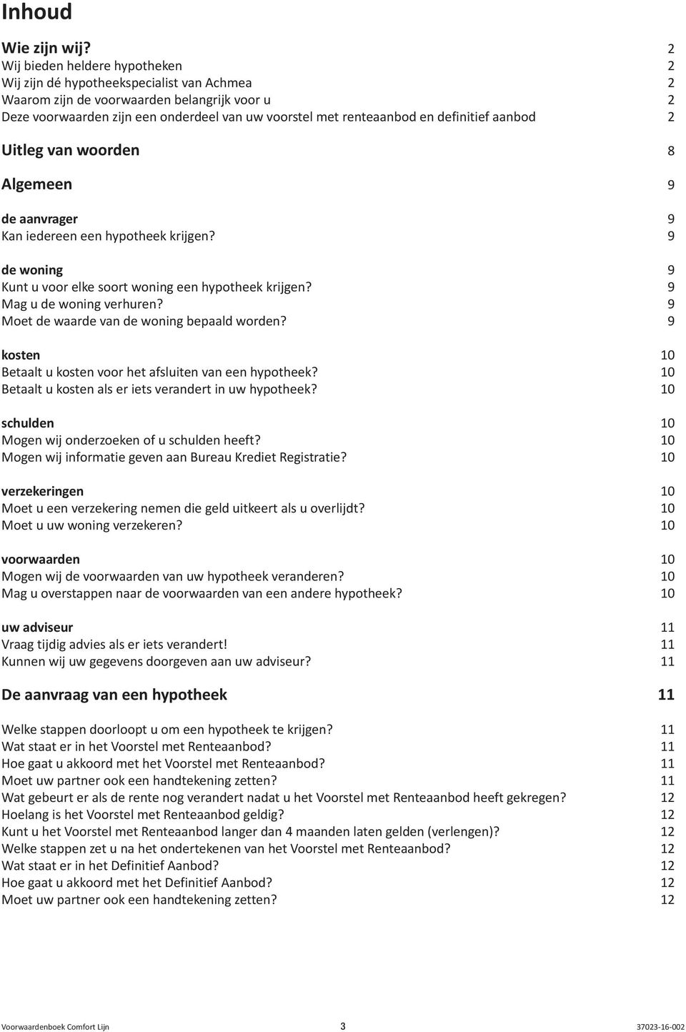 definitief aanbod 2 Uitleg van woorden 8 Algemeen 9 de aanvrager 9 Kan iedereen een hypotheek krijgen? 9 de woning 9 Kunt u voor elke soort woning een hypotheek krijgen? 9 Mag u de woning verhuren?