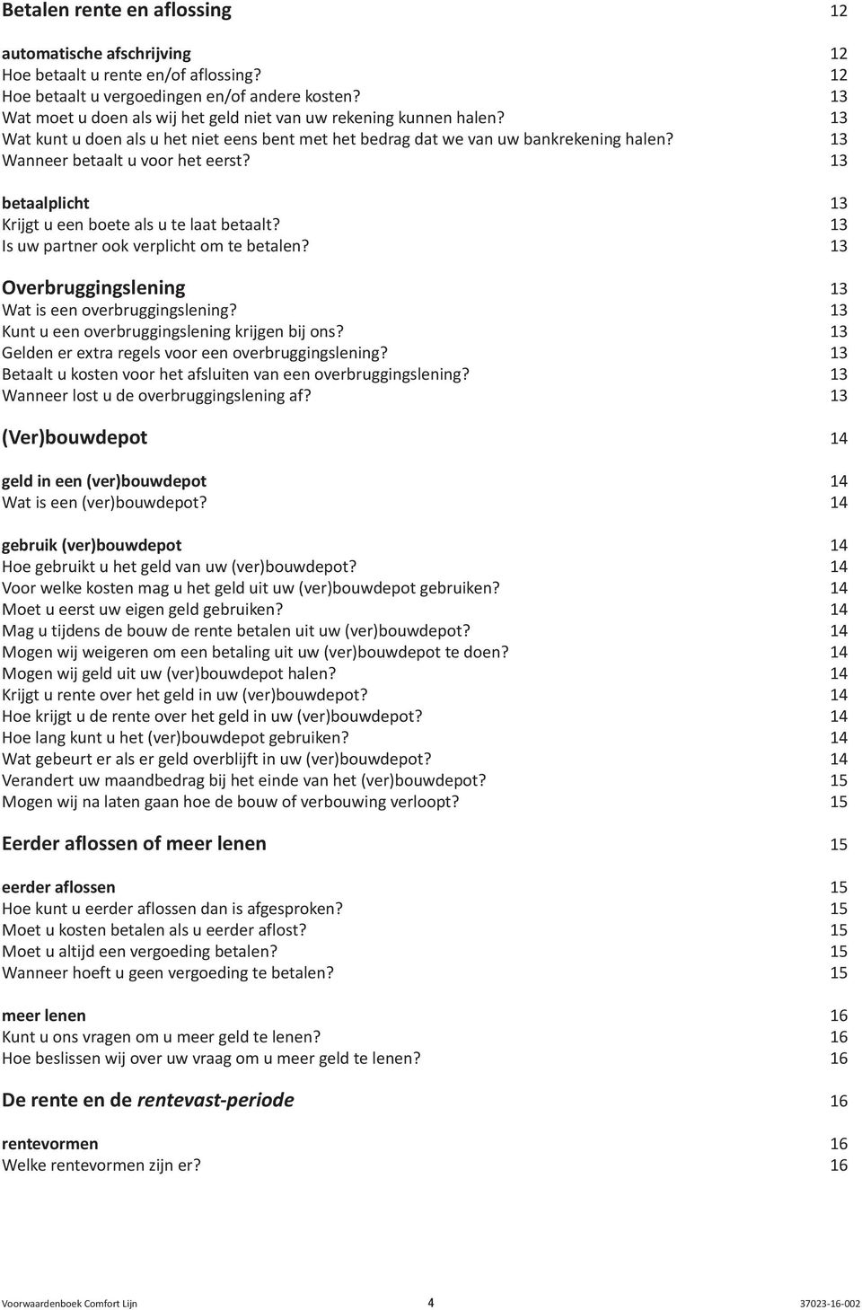 13 betaalplicht 13 Krijgt u een boete als u te laat betaalt? 13 Is uw partner ook verplicht om te betalen? 13 Overbruggingslening 13 Wat is een overbruggingslening?