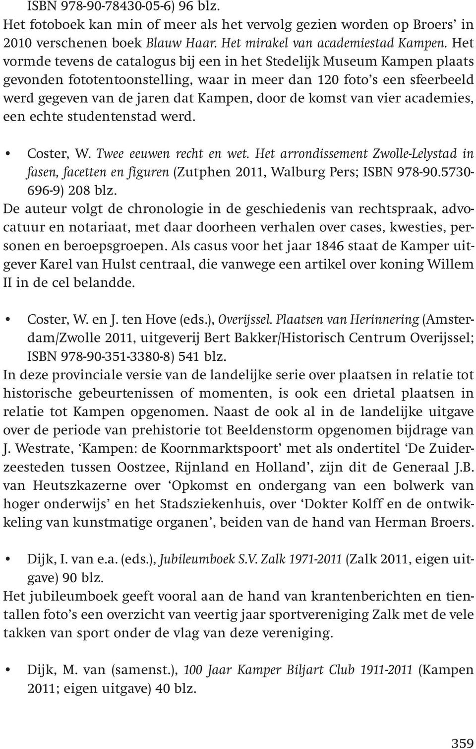 komst van vier academies, een echte studentenstad werd. Coster, W. Twee eeuwen recht en wet. Het arrondissement Zwolle-Lelystad in fasen, facetten en figuren (Zutphen 2011, Walburg Pers; ISBN 978-90.