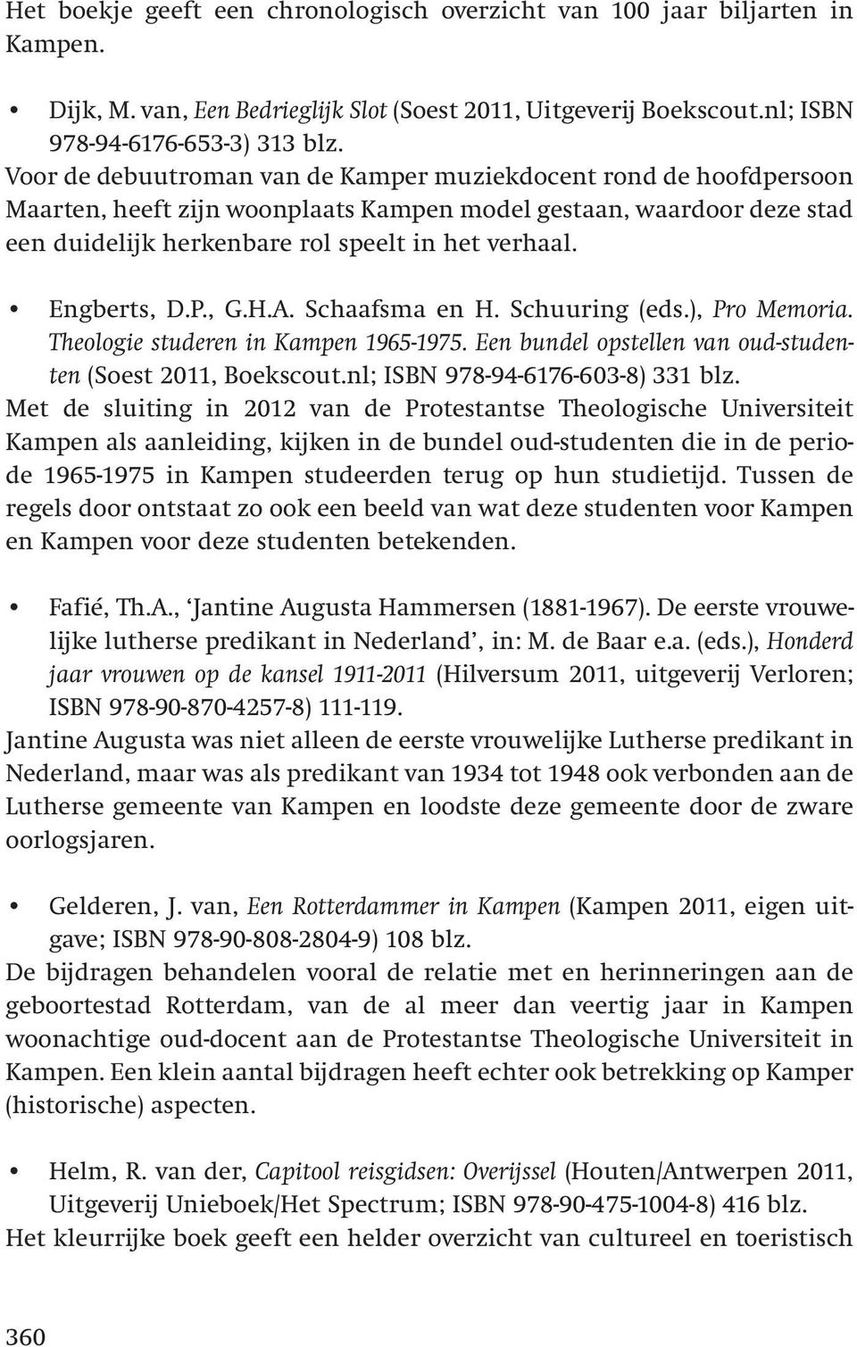 Engberts, D.P., G.H.A. Schaafsma en H. Schuuring (eds.), Pro Memoria. Theologie studeren in Kampen 1965-1975. Een bundel opstellen van oud-studenten (Soest 2011, Boekscout.
