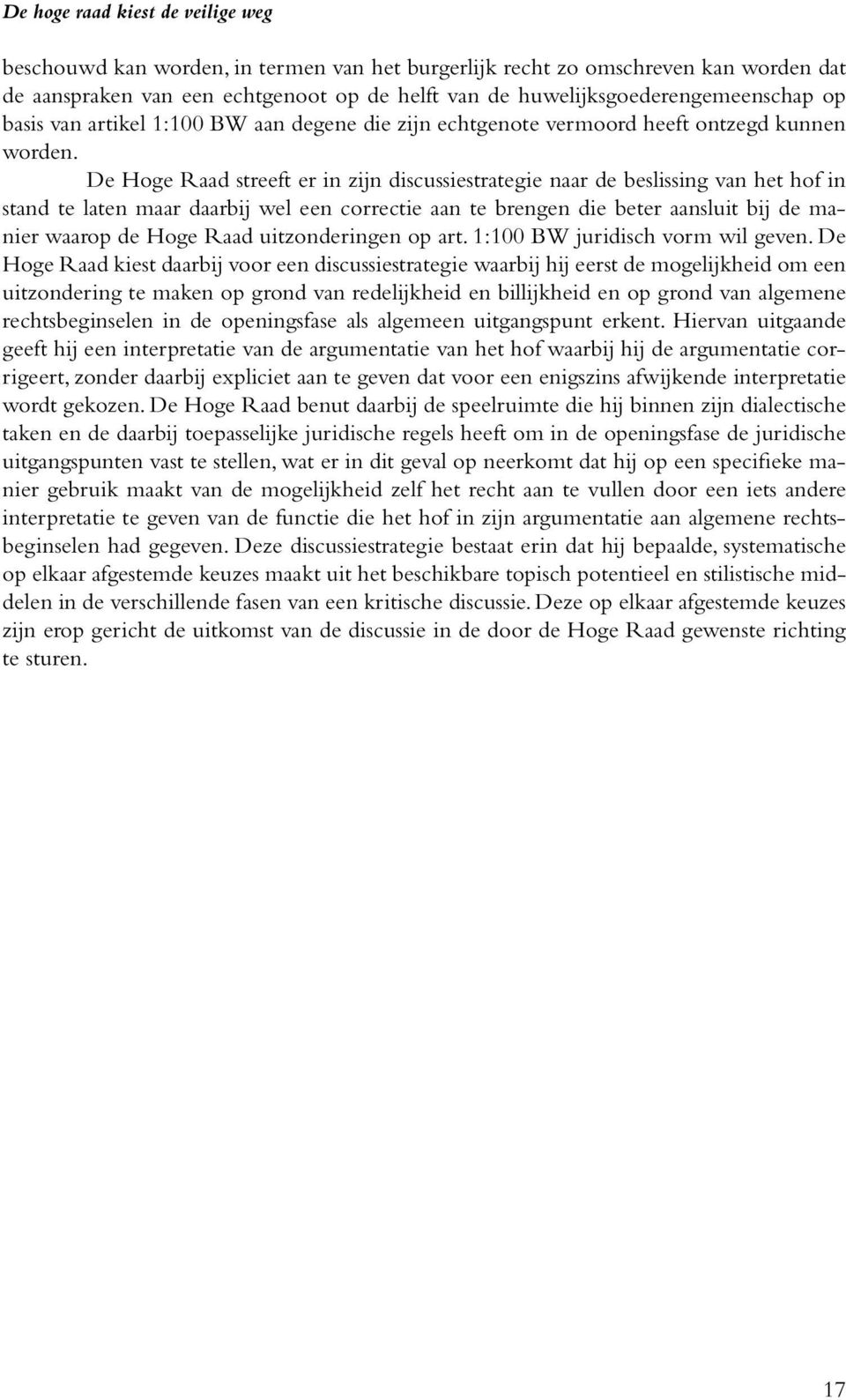 De Hoge Raad streeft er in zijn discussiestrategie naar de beslissing van het hof in stand te laten maar daarbij wel een correctie aan te brengen die beter aansluit bij de manier waarop de Hoge Raad