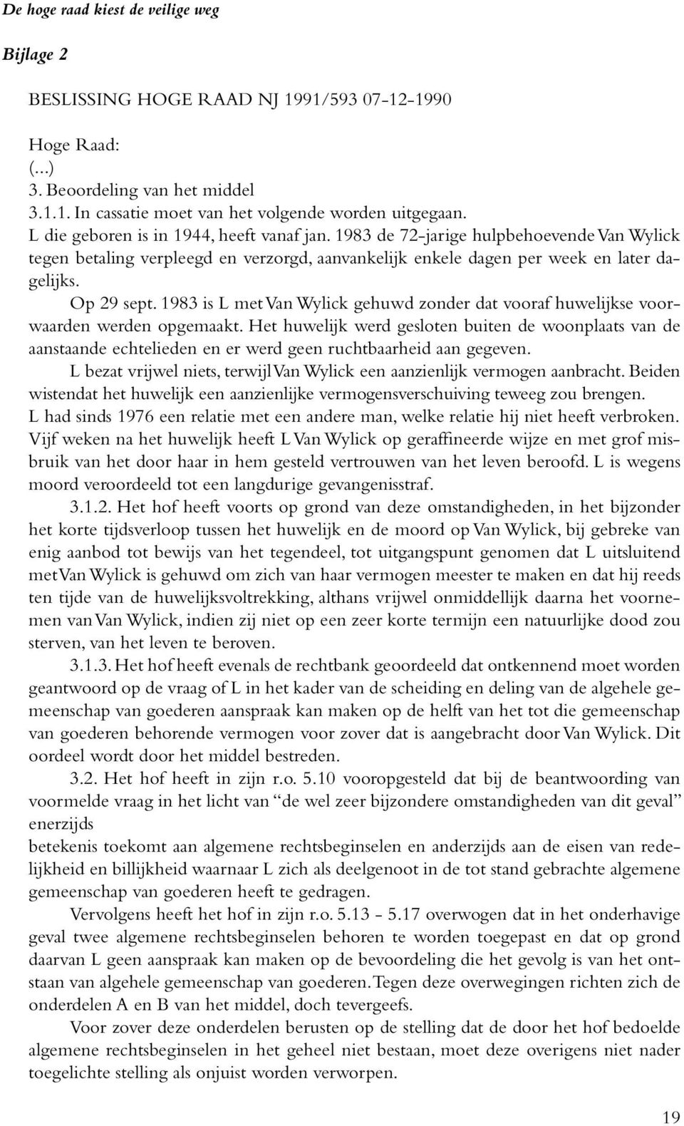 1983 is L met Van Wylick gehuwd zonder dat vooraf huwelijkse voorwaarden werden opgemaakt.