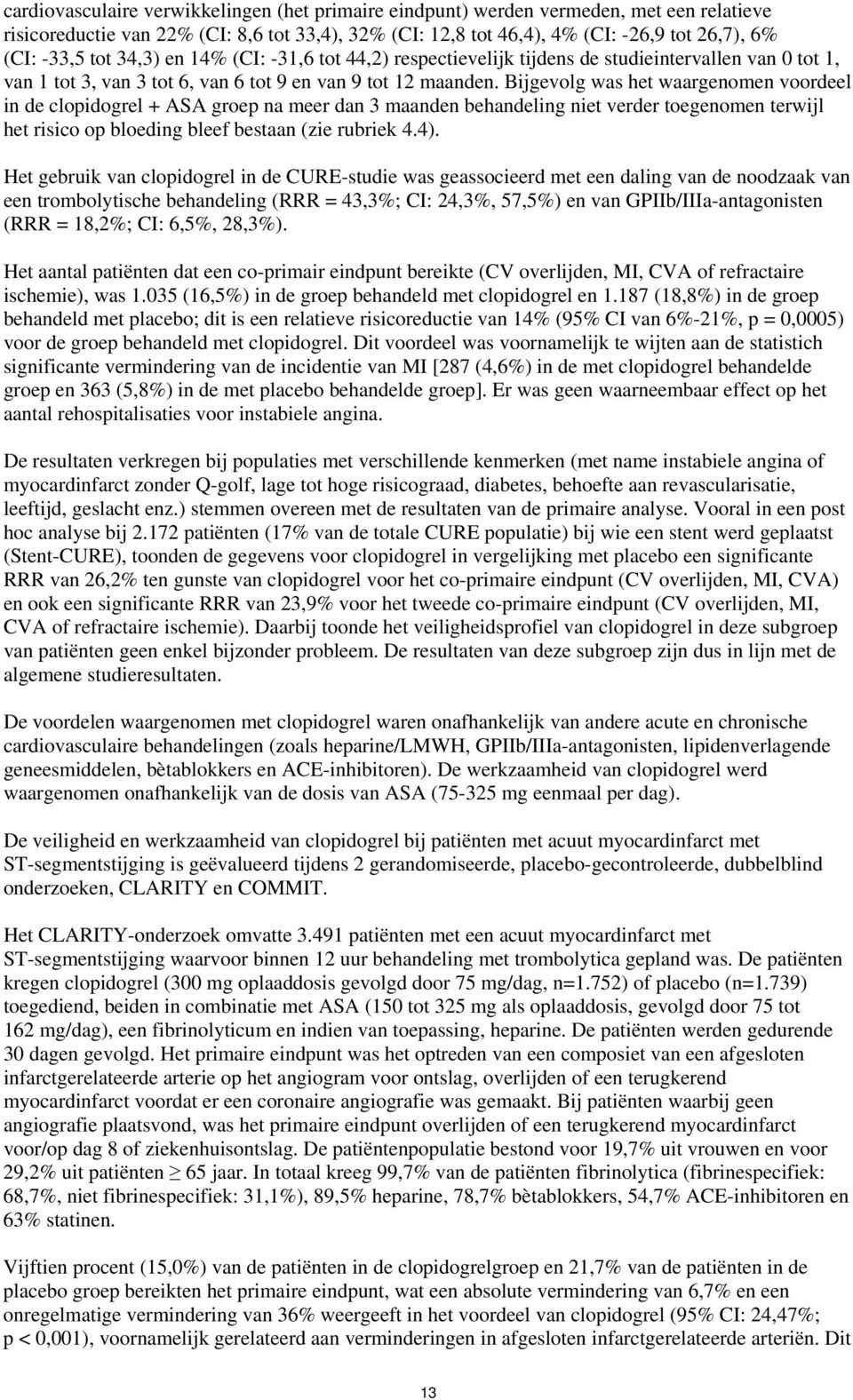 Bijgevolg was het waargenomen voordeel in de clopidogrel + ASA groep na meer dan 3 maanden behandeling niet verder toegenomen terwijl het risico op bloeding bleef bestaan (zie rubriek 4.4).