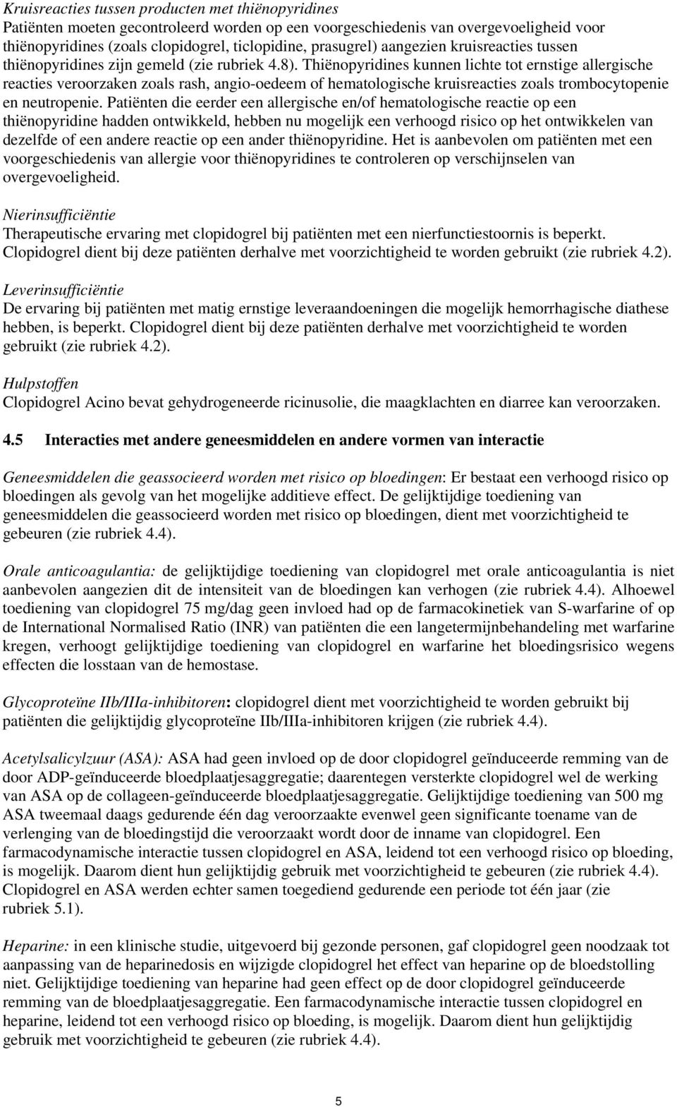 Thiënopyridines kunnen lichte tot ernstige allergische reacties veroorzaken zoals rash, angio-oedeem of hematologische kruisreacties zoals trombocytopenie en neutropenie.