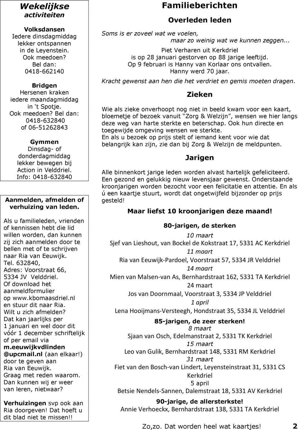 Bel dan: 0418-632840 of 06-51262843 Gymmen Dinsdag- of donderdagmiddag lekker bewegen bij Action in Velddriel. Info: 0418-632840 Aanmelden, afmelden of verhuizing van leden.