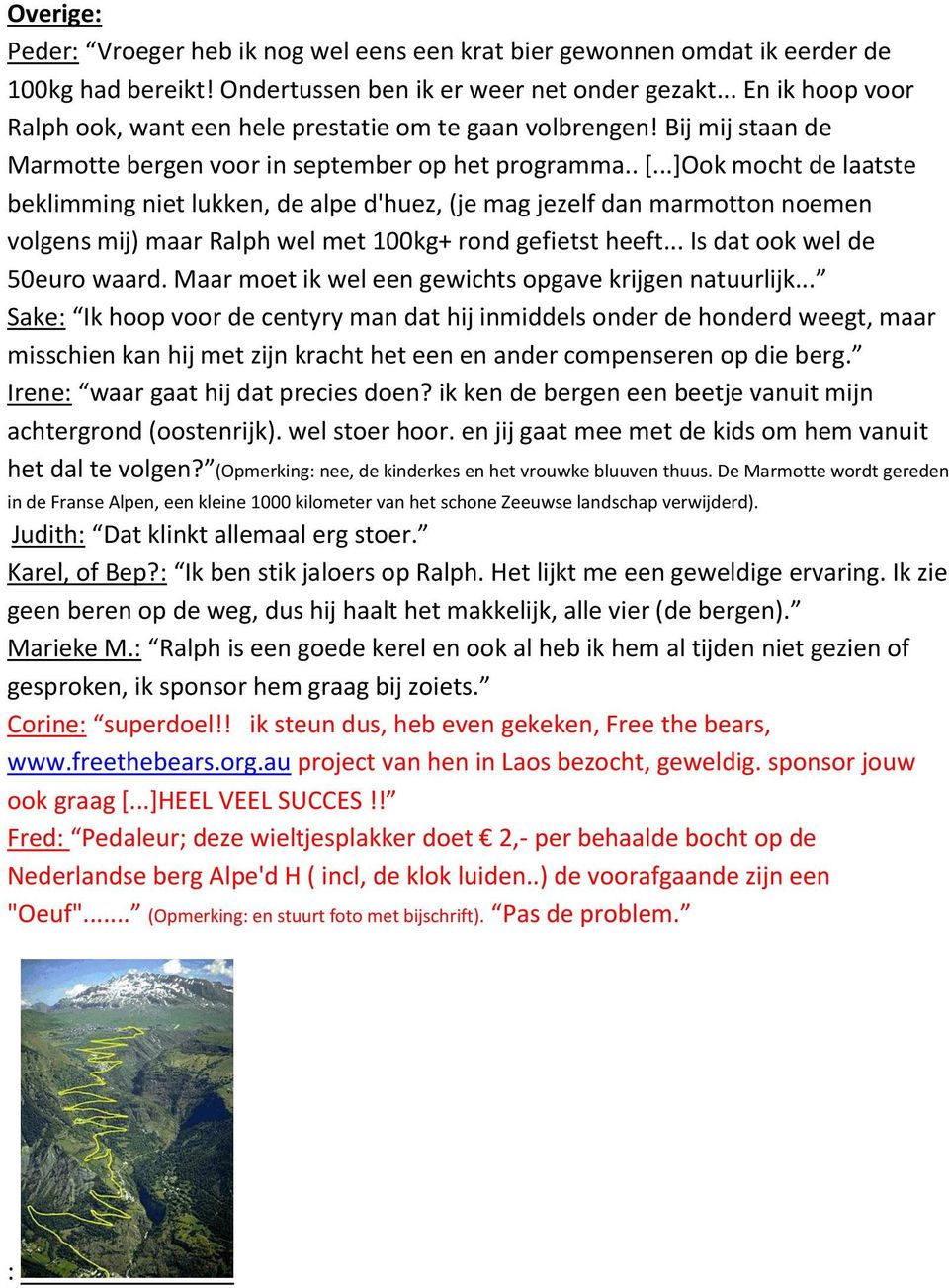 ..]Ook mocht de laatste beklimming niet lukken, de alpe d'huez, (je mag jezelf dan marmotton noemen volgens mij) maar Ralph wel met 100kg+ rond gefietst heeft... Is dat ook wel de 50euro waard.