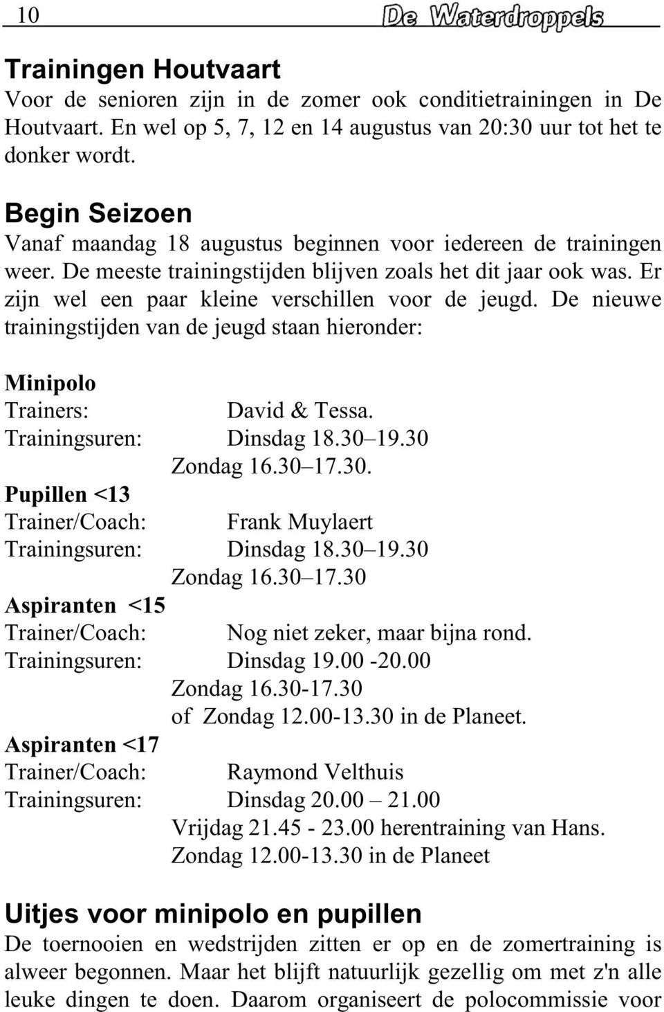 D niuw trainingstijdn van d jugd staan hirondr: Minipolo Trainrs: David & Tssa. Trainingsurn: Dinsdag 18.30 19.30 Zondag 16.30 17.30. Pupilln <13 Trainr/Coach: Frank Muylart Trainingsurn: Dinsdag 18.