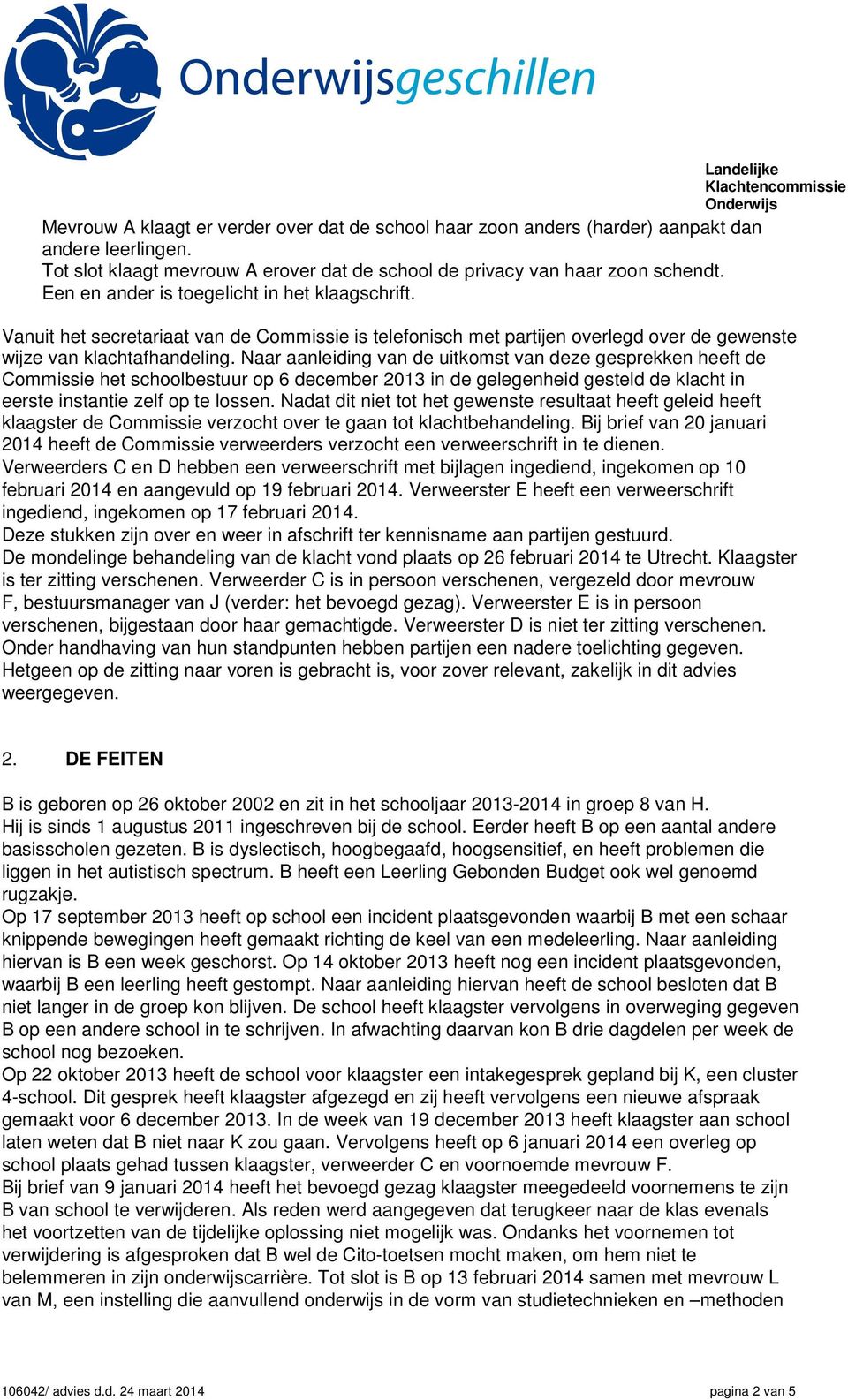 Naar aanleiding van de uitkomst van deze gesprekken heeft de Commissie het schoolbestuur op 6 december 2013 in de gelegenheid gesteld de klacht in eerste instantie zelf op te lossen.