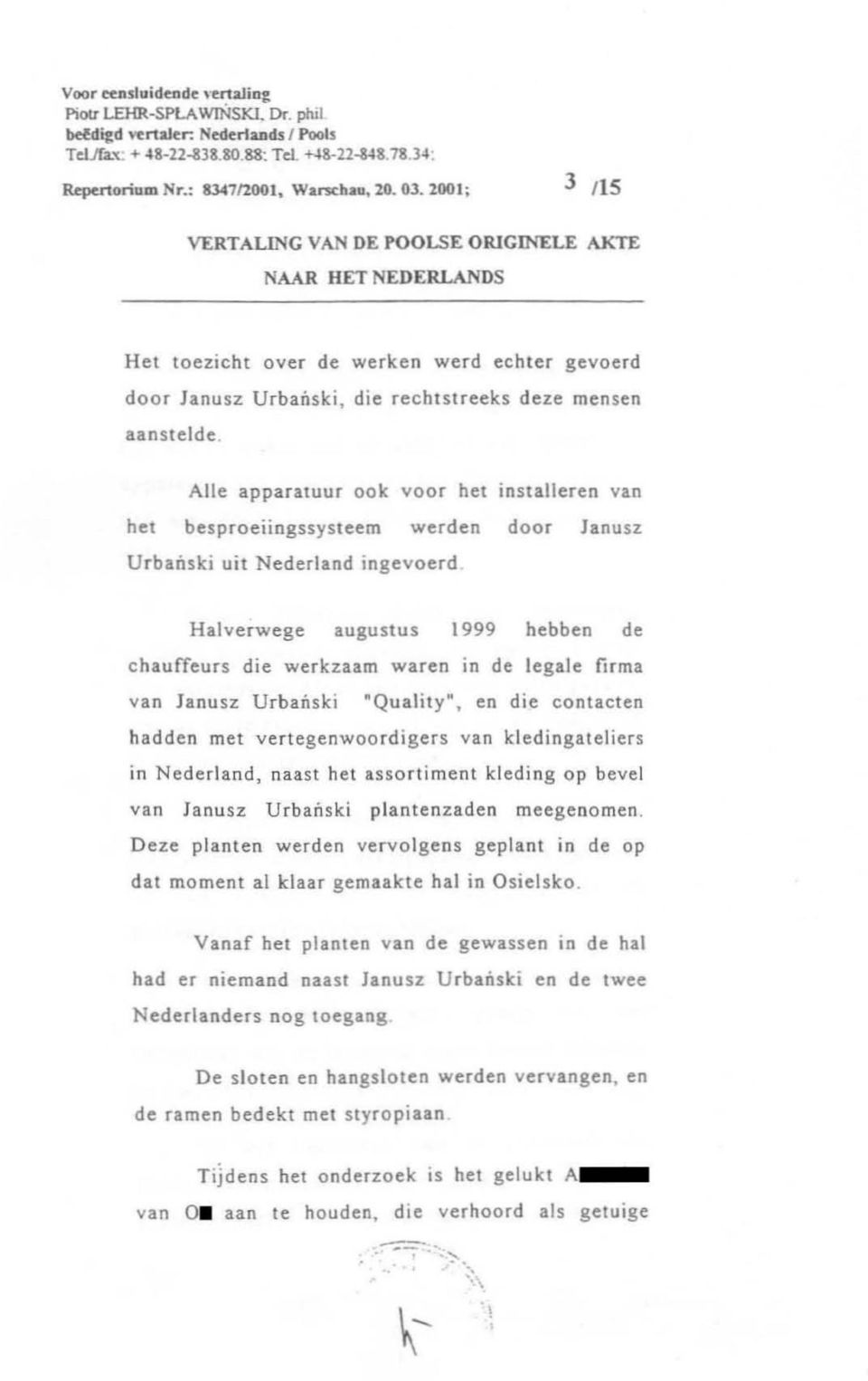 200 1; 3 115 VERTALING VAN DE POOLSE ORlGINELE AKTE NAA R HET NEDERLAN DS Het toezicht over de werken werd ec hter gevoerd door Janusz Urbanski, die rechtstreeks deze mensen aanstelde.