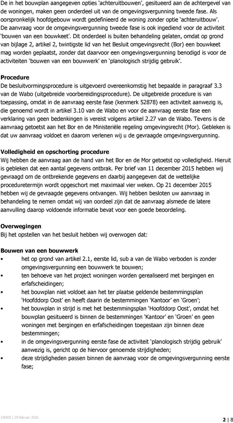 Dit onderdeel is buiten behandeling gelaten, omdat op grond van bijlage 2, artikel 2, twintigste lid van het Besluit omgevingsrecht (Bor) een bouwkeet mag worden geplaatst, zonder dat daarvoor een