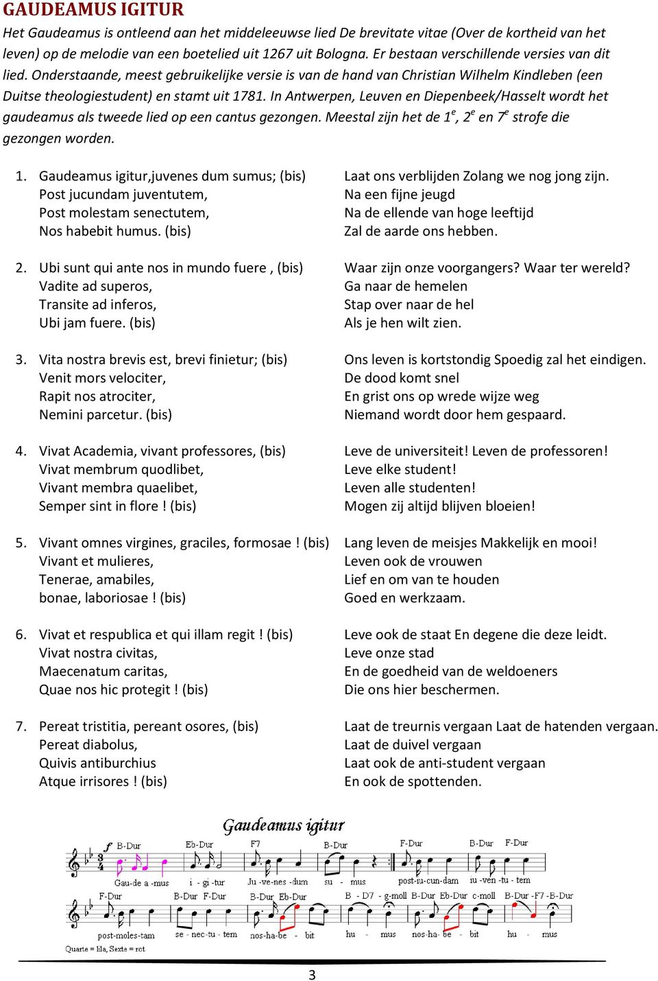 In Antwerpen, Leuven en Diepenbeek/Hasselt wordt het gaudeamus als tweede lied op een cantus gezongen. Meestal zijn het de 1 e, 2 e en 7 