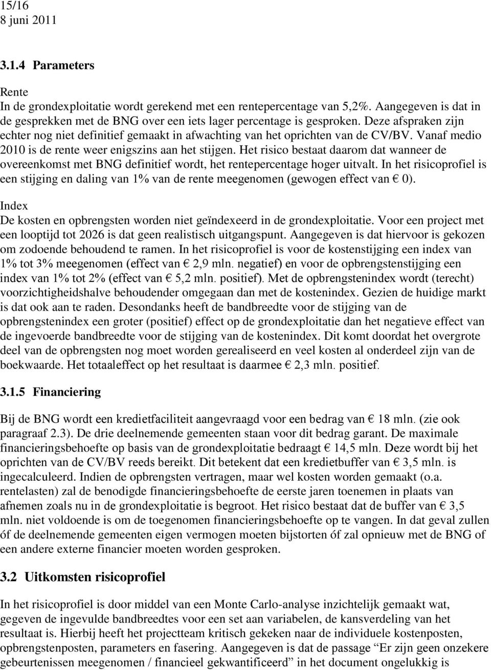 Het risico bestaat daarom dat wanneer de overeenkomst met BNG definitief wordt, het rentepercentage hoger uitvalt.