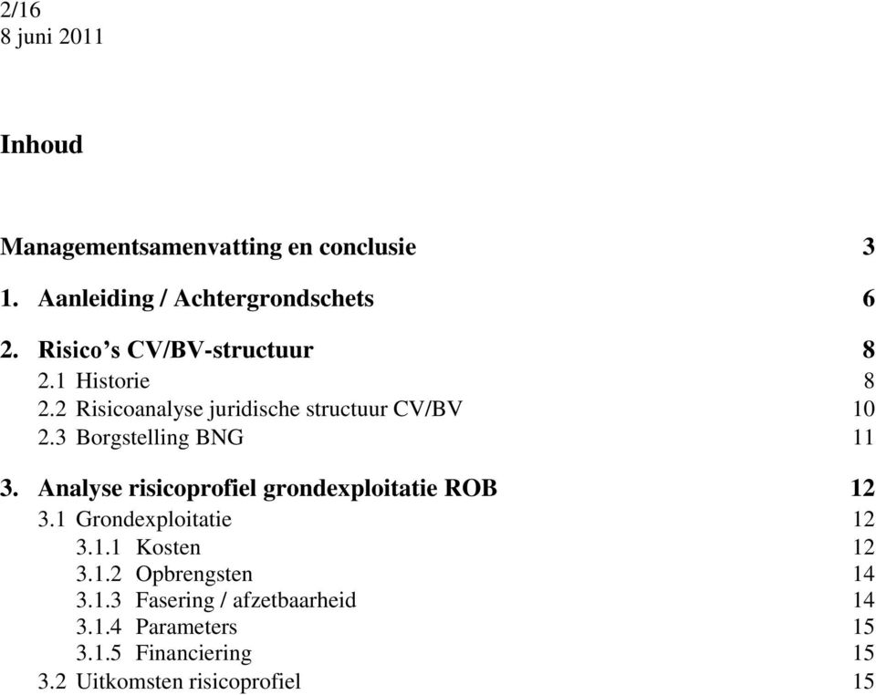 3 Borgstelling BNG 11 3. Analyse risicoprofiel grondexploitatie ROB 12 3.1 Grondexploitatie 12 3.1.1 Kosten 12 3.