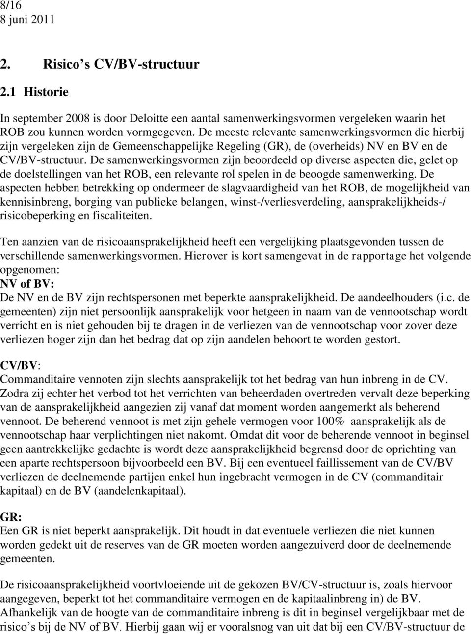 De samenwerkingsvormen zijn beoordeeld op diverse aspecten die, gelet op de doelstellingen van het ROB, een relevante rol spelen in de beoogde samenwerking.